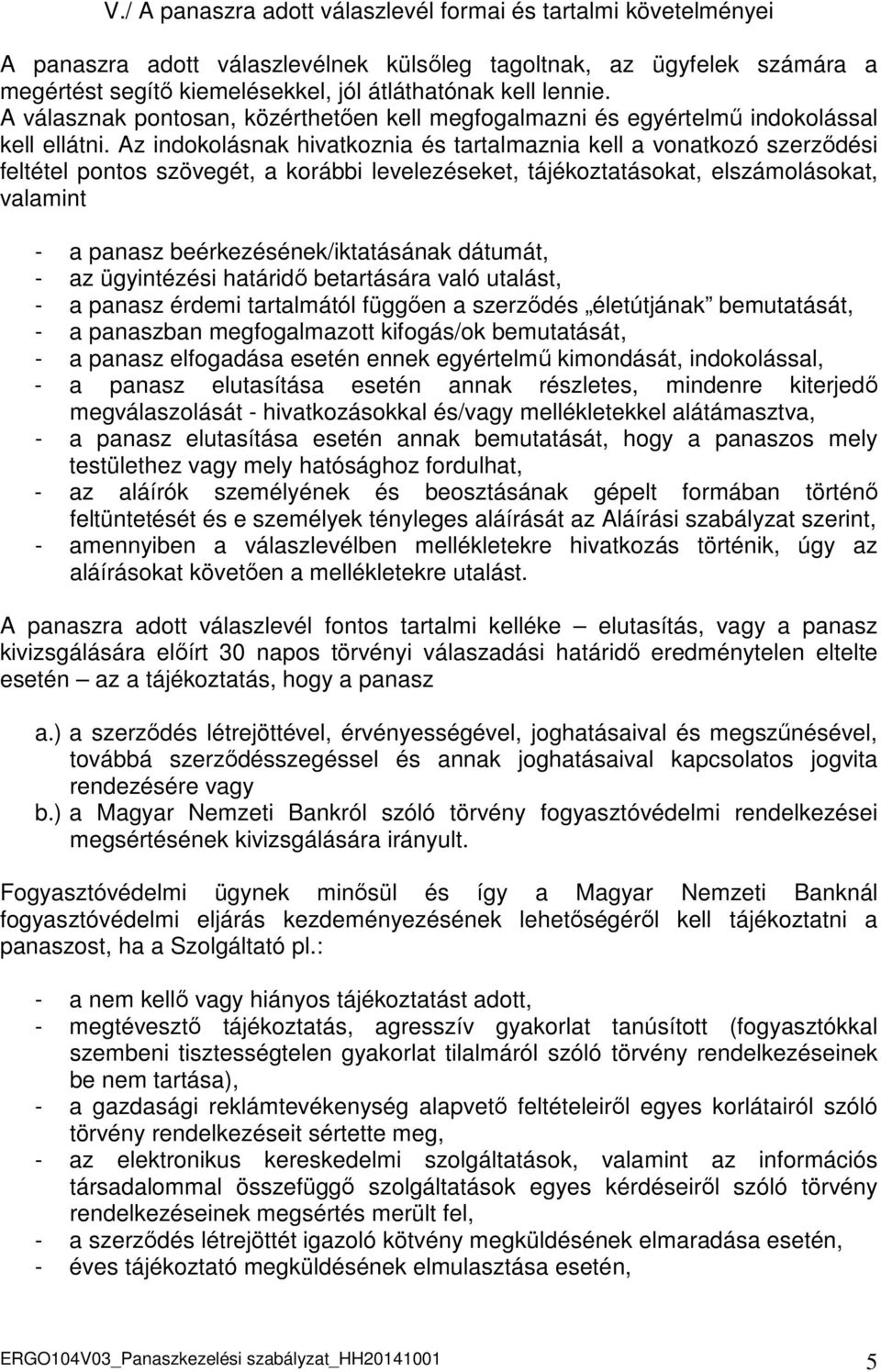 Az indokolásnak hivatkoznia és tartalmaznia kell a vonatkozó szerződési feltétel pontos szövegét, a korábbi levelezéseket, tájékoztatásokat, elszámolásokat, valamint - a panasz