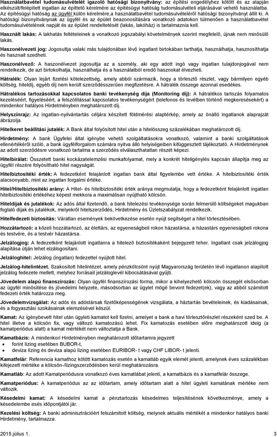 A hatósági bizonyítványnak az ügyfél és az épület beazonosítására vonatkozó adatokon túlmenően a használatbavétel tudomásulvételének napját és az épület rendeltetését (lakás, lakóház) is tartalmaznia