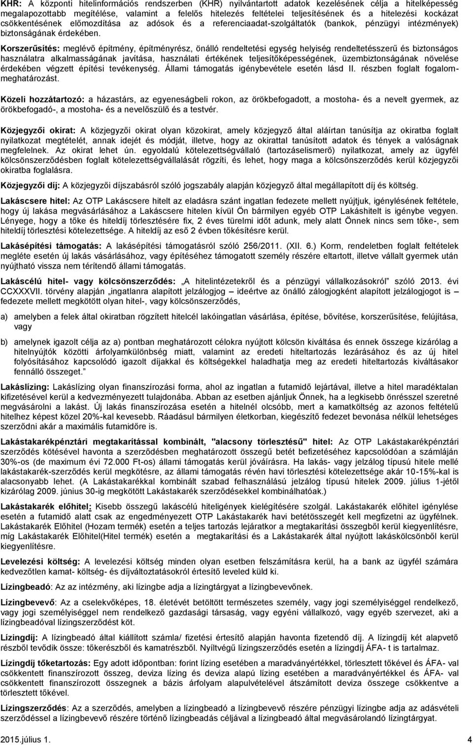 Korszerűsítés: meglévő építmény, építményrész, önálló rendeltetési egység helyiség rendeltetésszerű és biztonságos használatra alkalmasságának javítása, használati értékének teljesítőképességének,