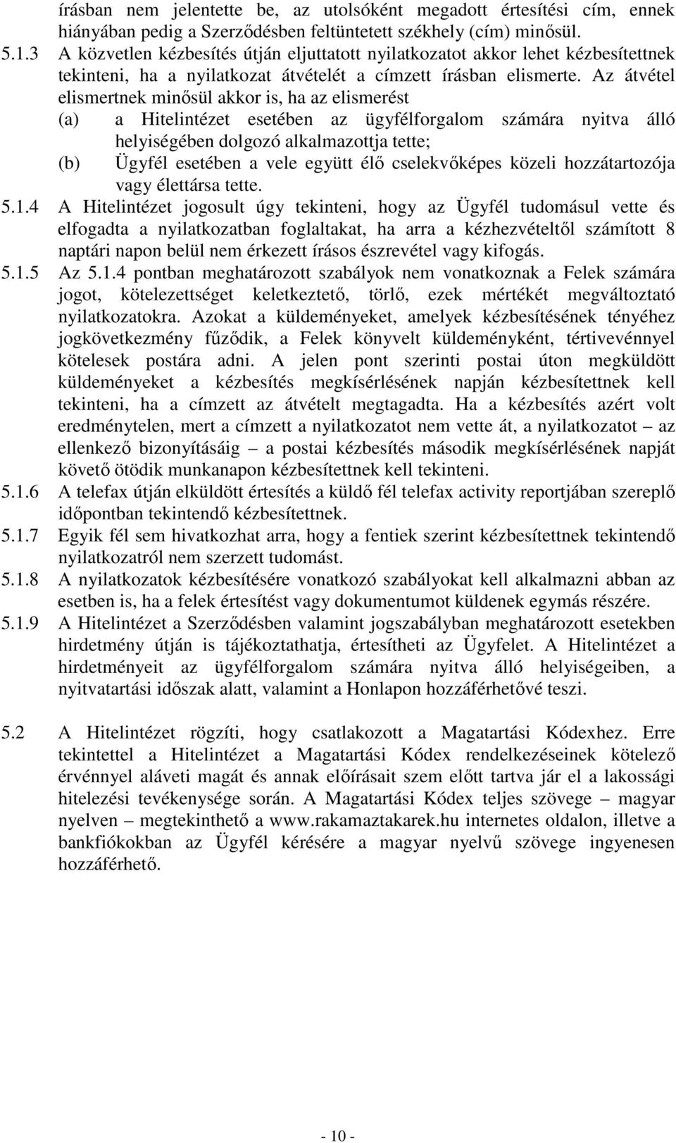 Az átvétel elismertnek minősül akkor is, ha az elismerést (a) a Hitelintézet esetében az ügyfélforgalom számára nyitva álló (b) helyiségében dolgozó alkalmazottja tette; Ügyfél esetében a vele együtt