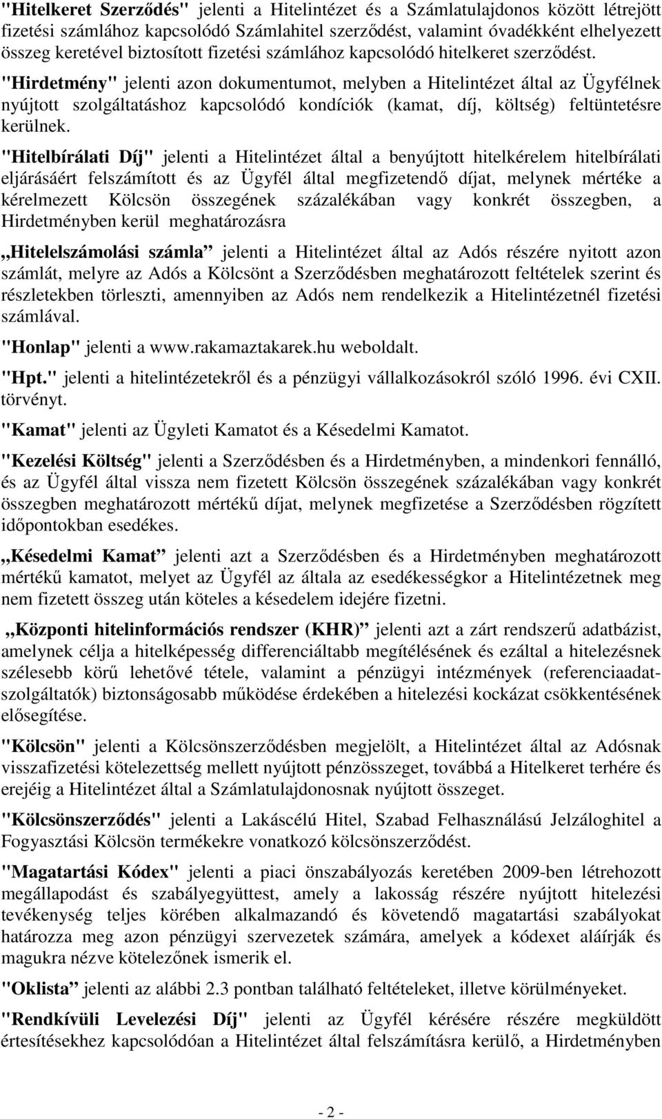 "Hirdetmény" jelenti azon dokumentumot, melyben a Hitelintézet által az Ügyfélnek nyújtott szolgáltatáshoz kapcsolódó kondíciók (kamat, díj, költség) feltüntetésre kerülnek.