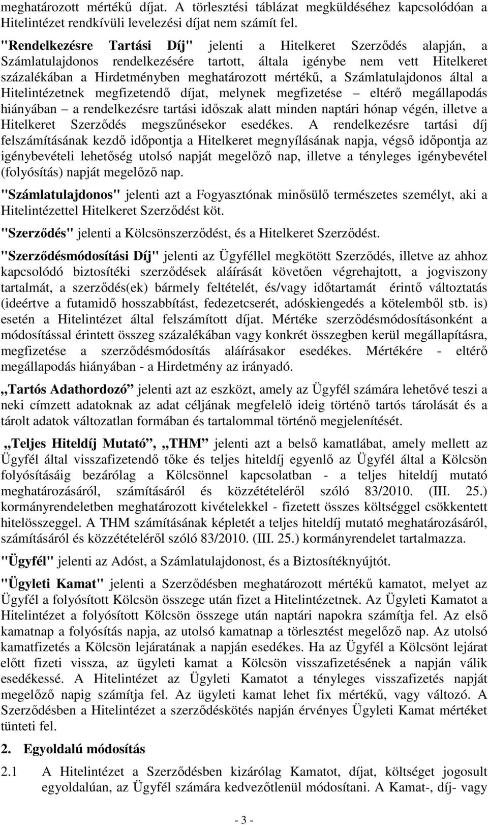 Számlatulajdonos által a Hitelintézetnek megfizetendő díjat, melynek megfizetése eltérő megállapodás hiányában a rendelkezésre tartási időszak alatt minden naptári hónap végén, illetve a Hitelkeret