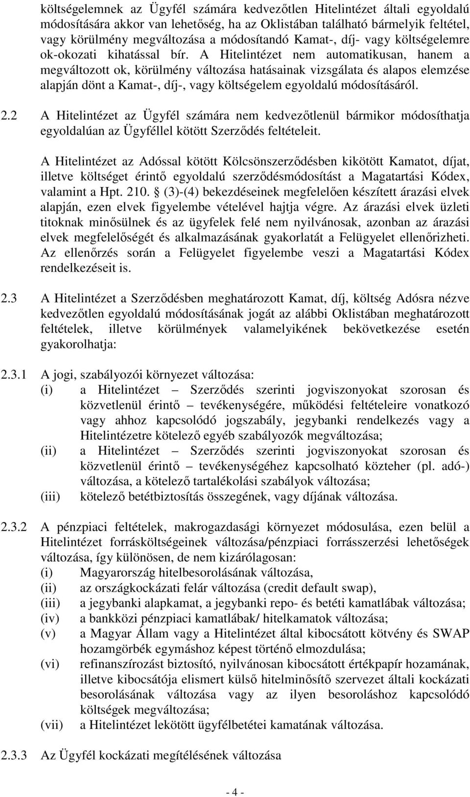 A Hitelintézet nem automatikusan, hanem a megváltozott ok, körülmény változása hatásainak vizsgálata és alapos elemzése alapján dönt a Kamat-, díj-, vagy költségelem egyoldalú módosításáról. 2.