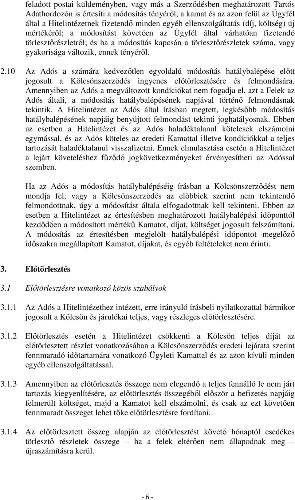 gyakorisága változik, ennek tényéről. 2.10 Az Adós a számára kedvezőtlen egyoldalú módosítás hatálybalépése előtt jogosult a Kölcsönszerződés ingyenes előtörlesztésére és felmondására.