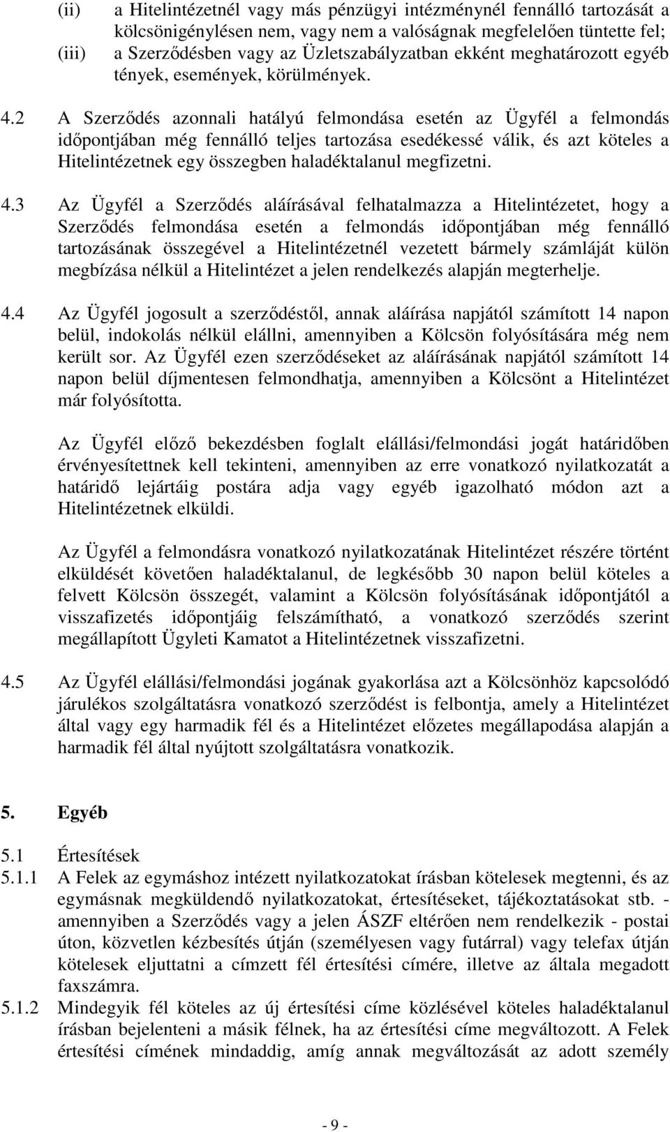 2 A Szerződés azonnali hatályú felmondása esetén az Ügyfél a felmondás időpontjában még fennálló teljes tartozása esedékessé válik, és azt köteles a Hitelintézetnek egy összegben haladéktalanul