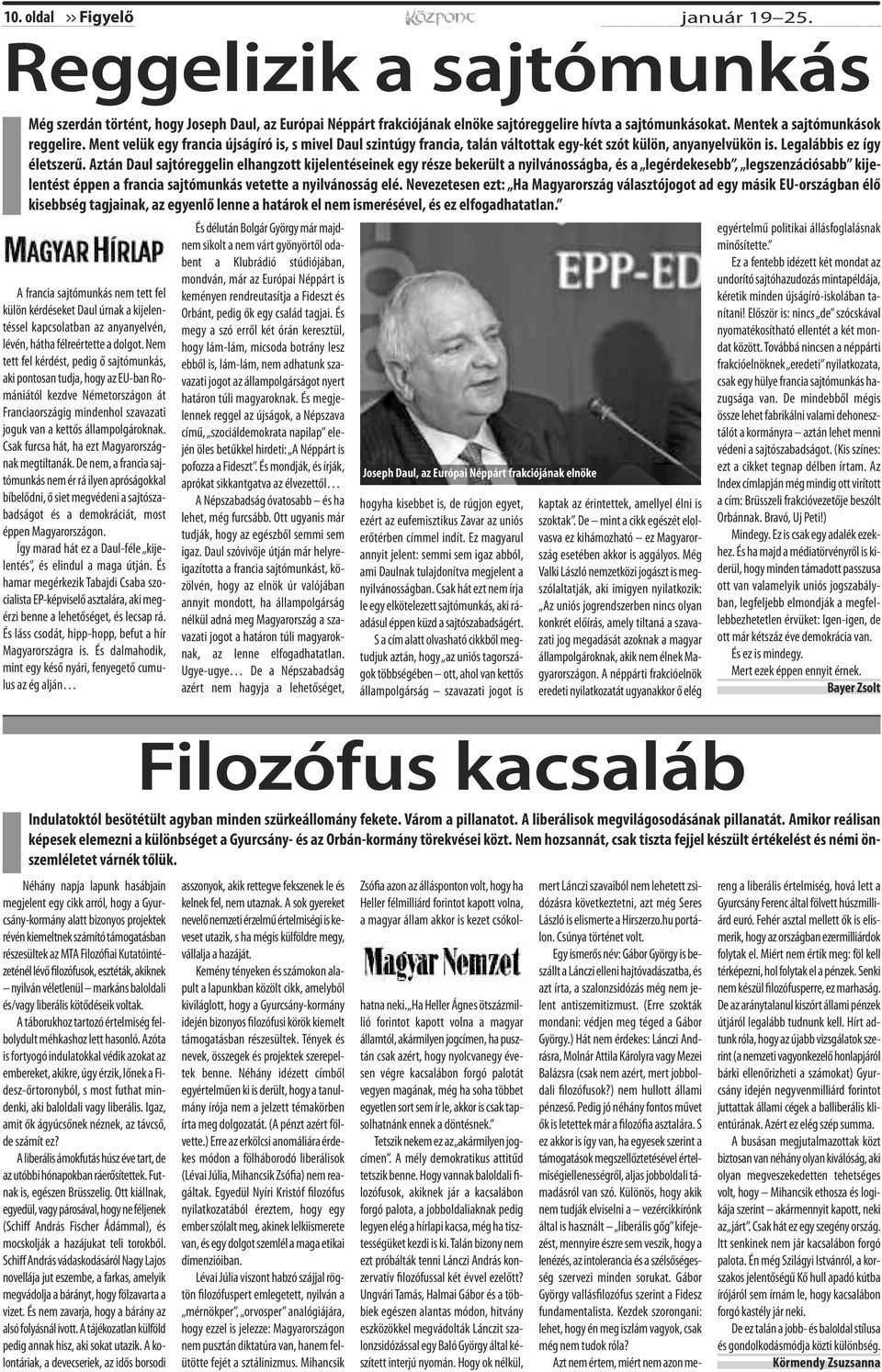 Aztán Daul sajtóreggelin elhangzott kijelentéseinek egy része bekerült a nyilvánosságba, és a legérdekesebb, legszenzációsabb kijelentést éppen a francia sajtómunkás vetette a nyilvánosság elé.