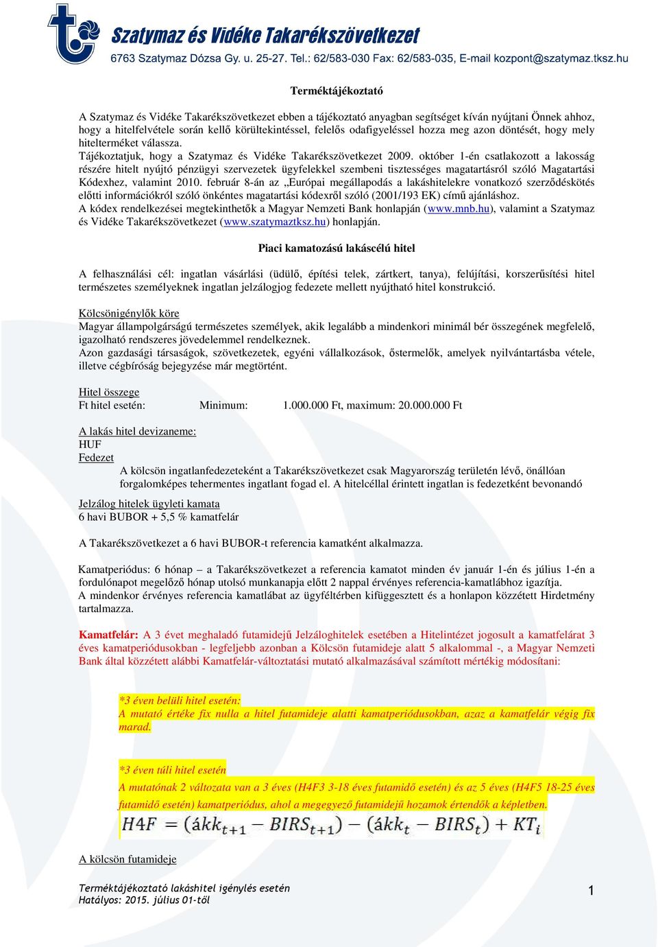 október 1-én csatlakozott a lakosság részére hitelt nyújtó pénzügyi szervezetek ügyfelekkel szembeni tisztességes magatartásról szóló Magatartási Kódexhez, valamint 2010.