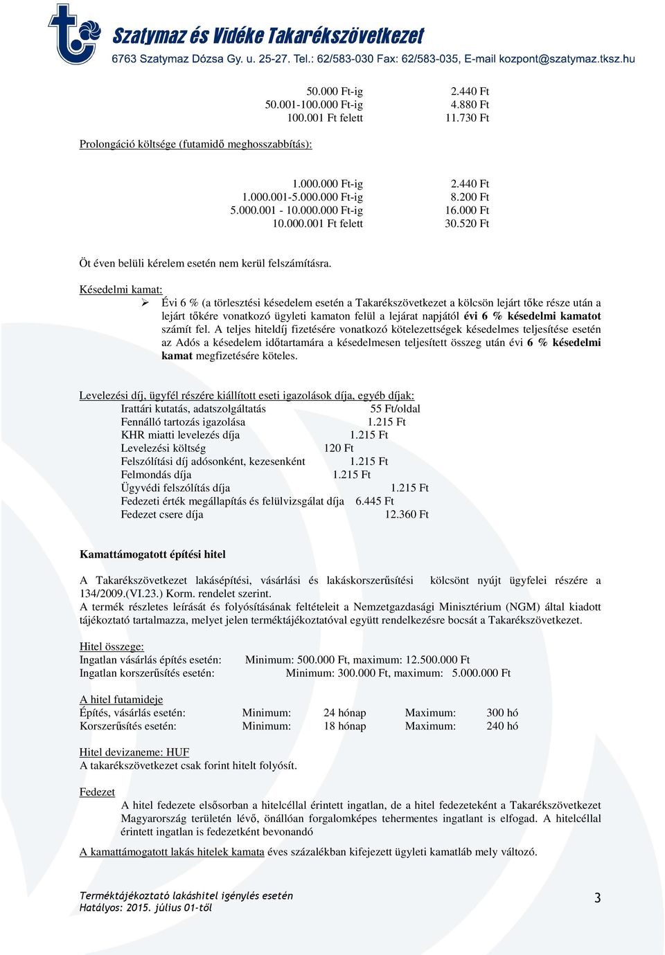 Késedelmi kamat: Évi 6 % (a törlesztési késedelem esetén a Takarékszövetkezet a kölcsön lejárt tőke része után a lejárt tőkére vonatkozó ügyleti kamaton felül a lejárat napjától évi 6 % késedelmi