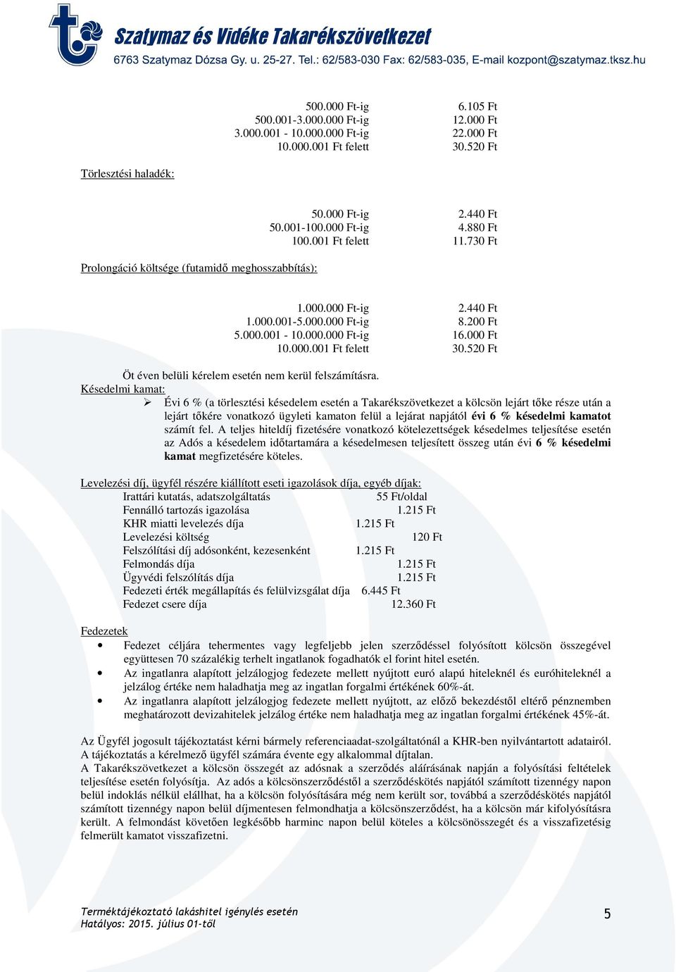 Késedelmi kamat: Évi 6 % (a törlesztési késedelem esetén a Takarékszövetkezet a kölcsön lejárt tőke része után a lejárt tőkére vonatkozó ügyleti kamaton felül a lejárat napjától évi 6 % késedelmi