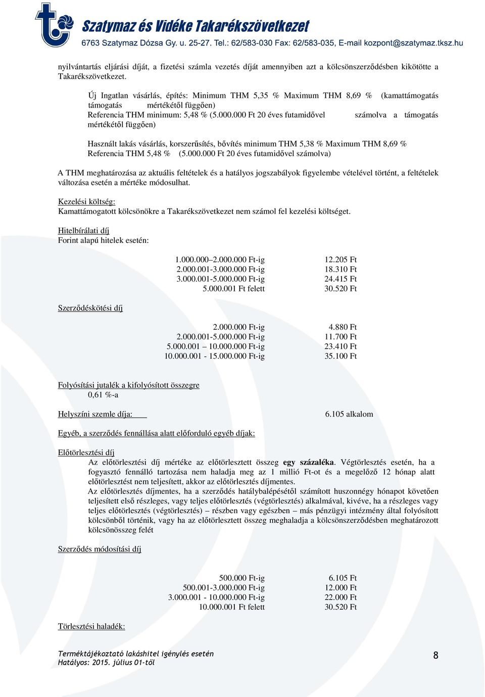 000 Ft 20 éves futamidővel számolva a támogatás mértékétől függően) Használt lakás vásárlás, korszerűsítés, bővítés minimum THM 5,38 % Maximum THM 8,69 % Referencia THM 5,48 % (5.000.000 Ft 20 éves futamidővel számolva) A THM meghatározása az aktuális feltételek és a hatályos jogszabályok figyelembe vételével történt, a feltételek változása esetén a mértéke módosulhat.