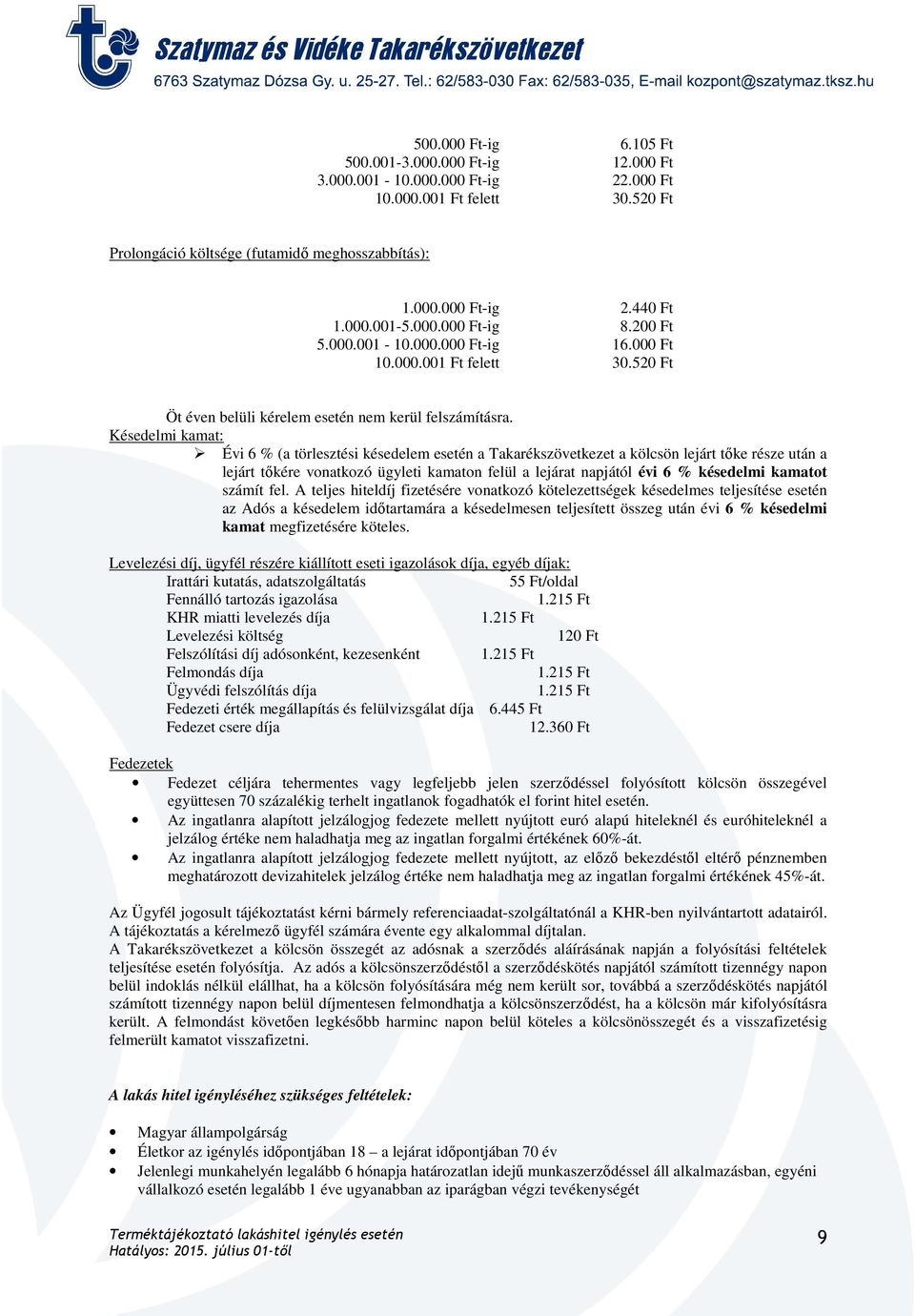 Késedelmi kamat: Évi 6 % (a törlesztési késedelem esetén a Takarékszövetkezet a kölcsön lejárt tőke része után a lejárt tőkére vonatkozó ügyleti kamaton felül a lejárat napjától évi 6 % késedelmi