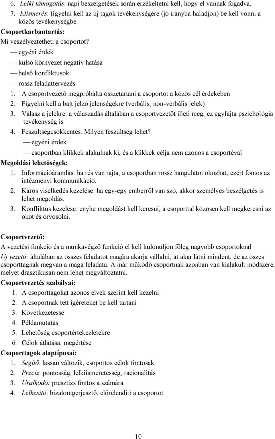 egyéni érdek külső környezet negatív hatása belső konfliktusok rossz feladattervezés 1. A csoportvezető megpróbálta összetartani a csoportot a közös cél érdekében 2.