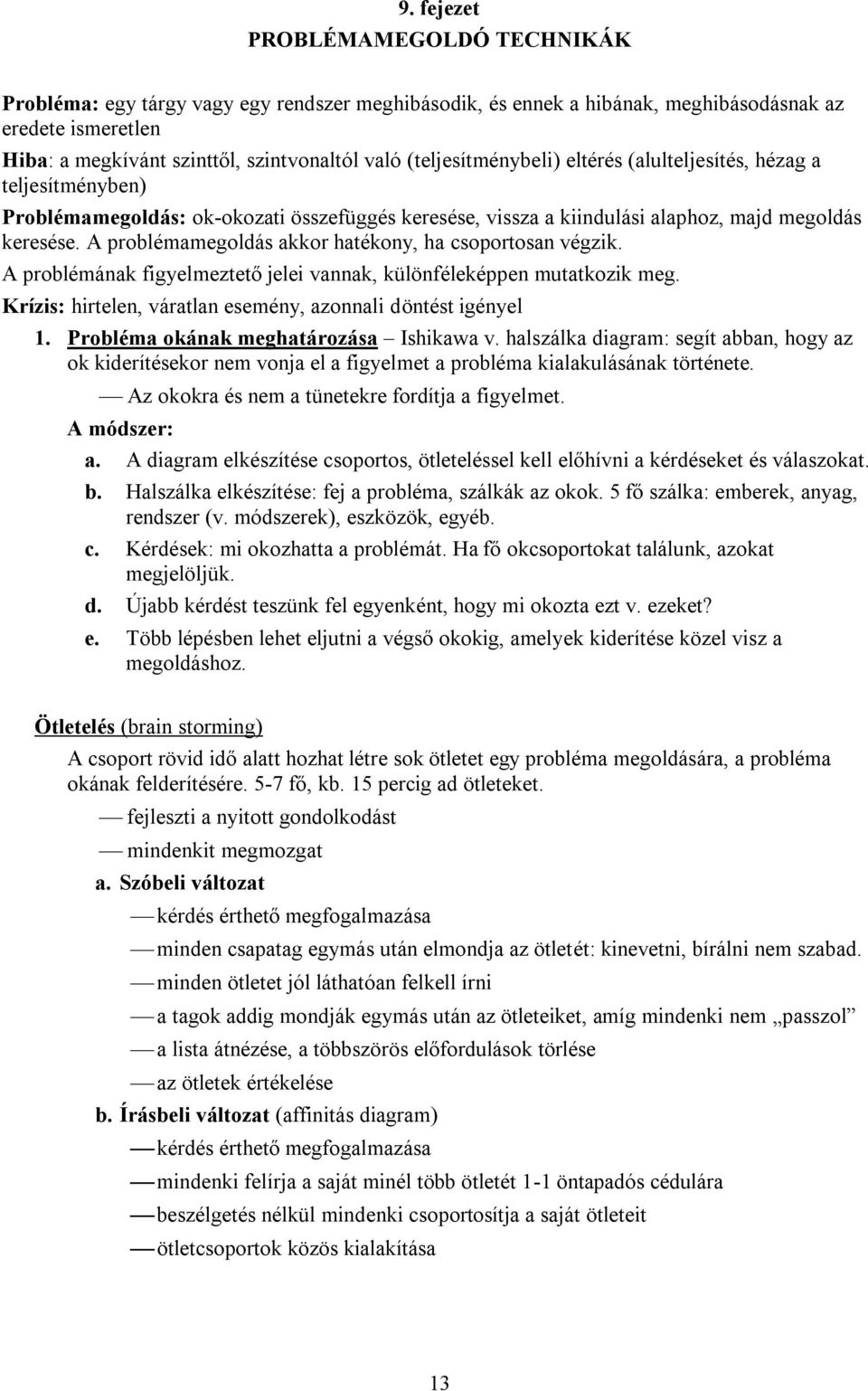 A problémamegoldás akkor hatékony, ha csoportosan végzik. A problémának figyelmeztető jelei vannak, különféleképpen mutatkozik meg. Krízis: hirtelen, váratlan esemény, azonnali döntést igényel 1.