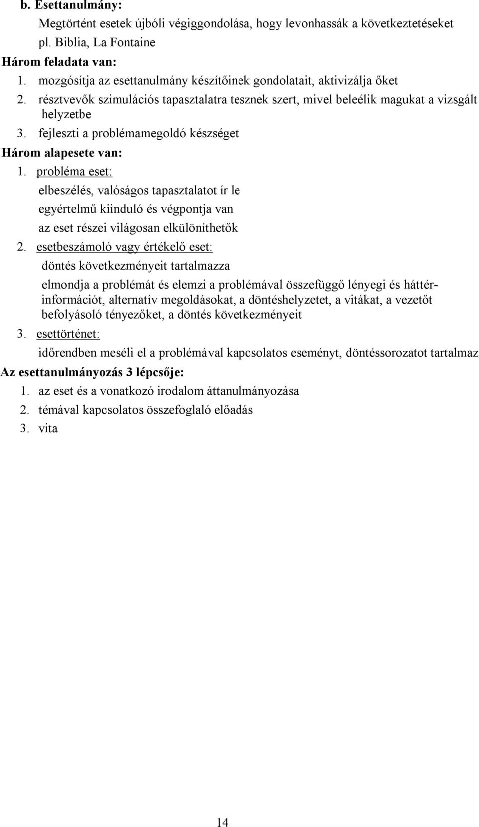 fejleszti a problémamegoldó készséget Három alapesete van: 1. probléma eset: elbeszélés, valóságos tapasztalatot ír le egyértelmű kiinduló és végpontja van az eset részei világosan elkülöníthetők 2.