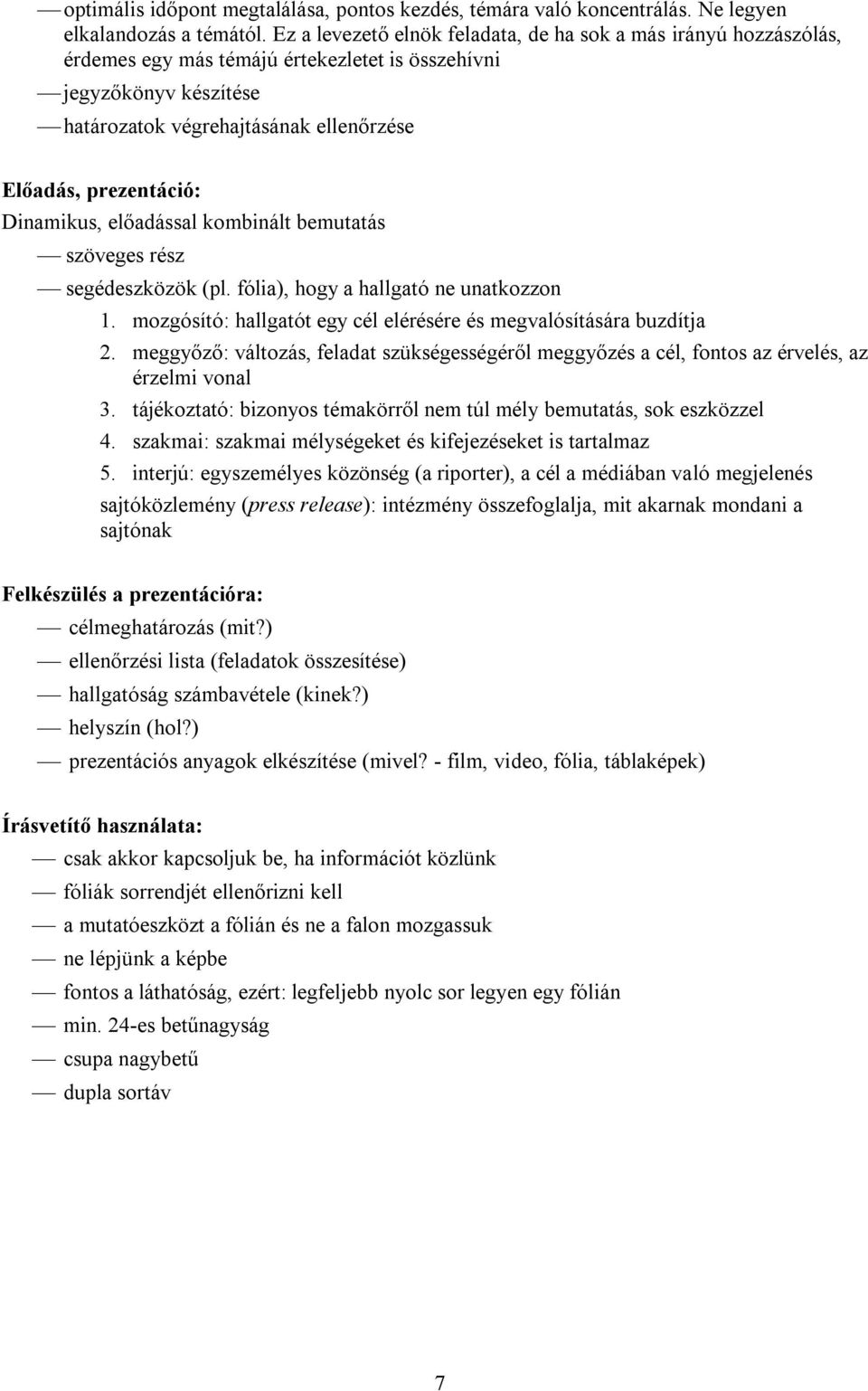 Dinamikus, előadással kombinált bemutatás szöveges rész segédeszközök (pl. fólia), hogy a hallgató ne unatkozzon 1. mozgósító: hallgatót egy cél elérésére és megvalósítására buzdítja 2.