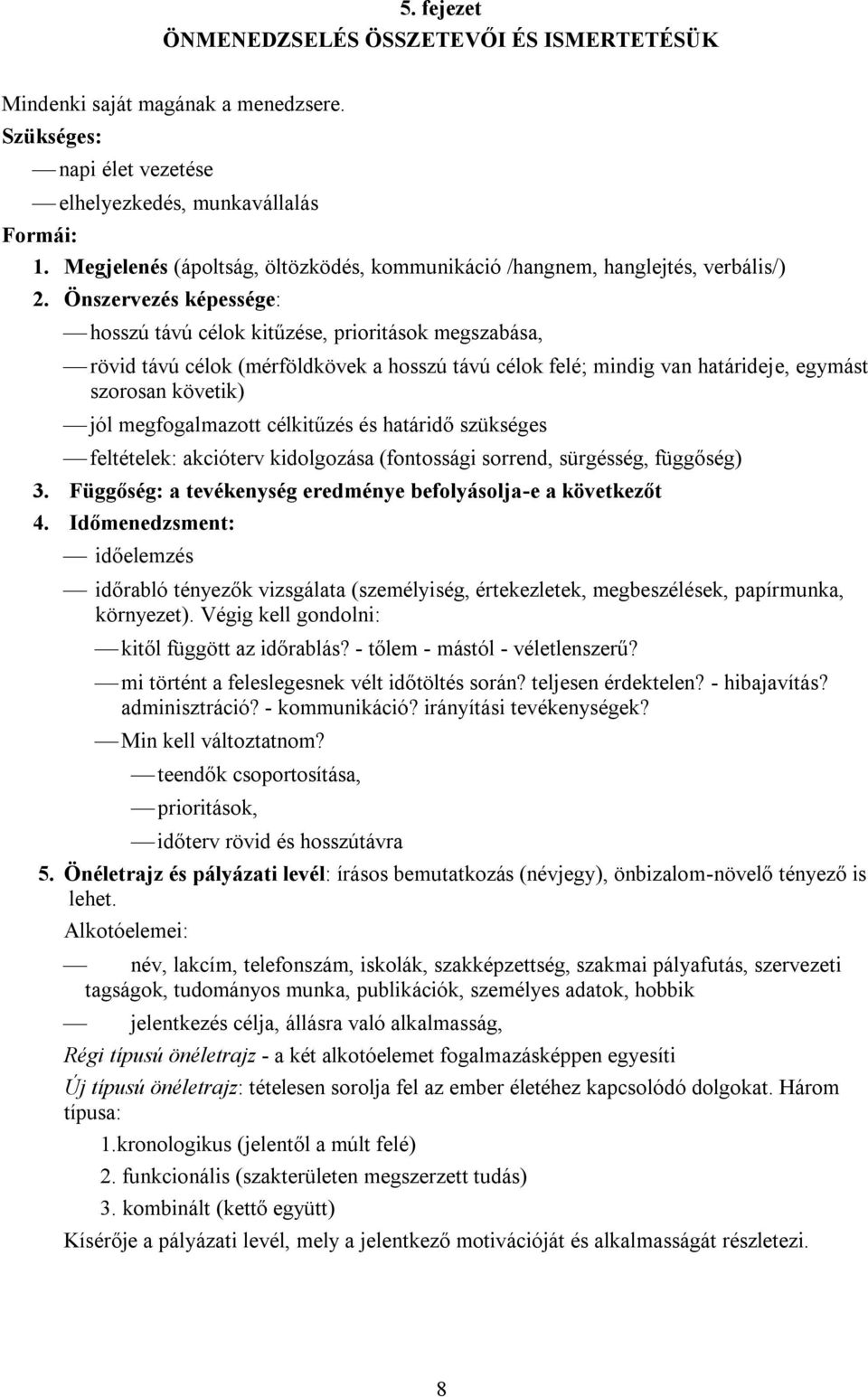 Önszervezés képessége: hosszú távú célok kitűzése, prioritások megszabása, rövid távú célok (mérföldkövek a hosszú távú célok felé; mindig van határideje, egymást szorosan követik) jól megfogalmazott