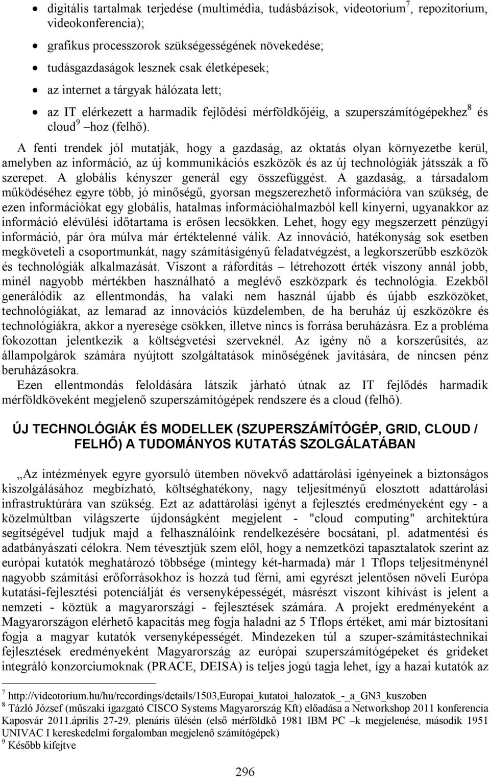 A fenti trendek jól mutatják, hogy a gazdaság, az oktatás olyan környezetbe kerül, amelyben az információ, az új kommunikációs eszközök és az új technológiák játsszák a fő szerepet.