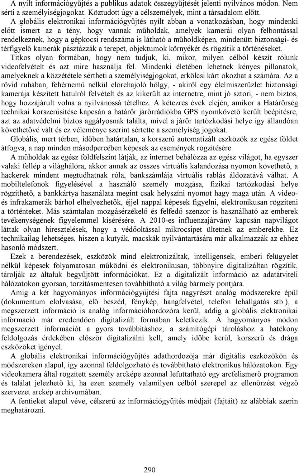 rendszáma is látható a műholdképen, mindenütt biztonsági- és térfigyelő kamerák pásztázzák a terepet, objektumok környékét és rögzítik a történéseket.