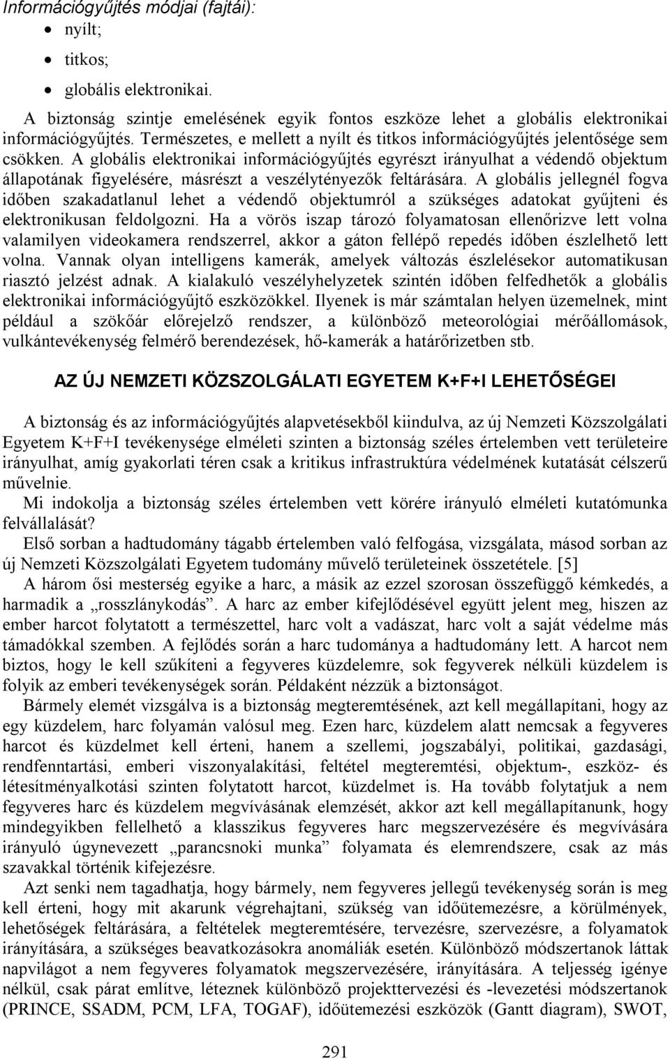 A globális elektronikai információgyűjtés egyrészt irányulhat a védendő objektum állapotának figyelésére, másrészt a veszélytényezők feltárására.