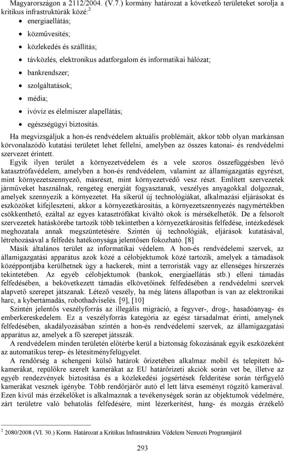 hálózat; bankrendszer; szolgáltatások; média; ivóvíz es élelmiszer alapellátás; egészségügyi biztosítás.