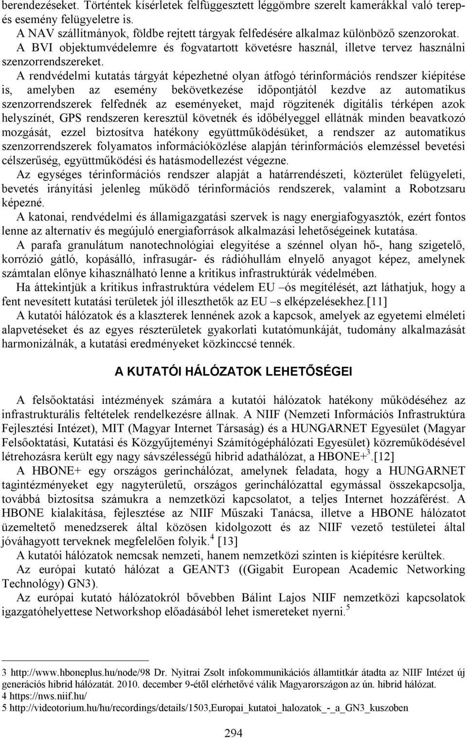 A rendvédelmi kutatás tárgyát képezhetné olyan átfogó térinformációs rendszer kiépítése is, amelyben az esemény bekövetkezése időpontjától kezdve az automatikus szenzorrendszerek felfednék az