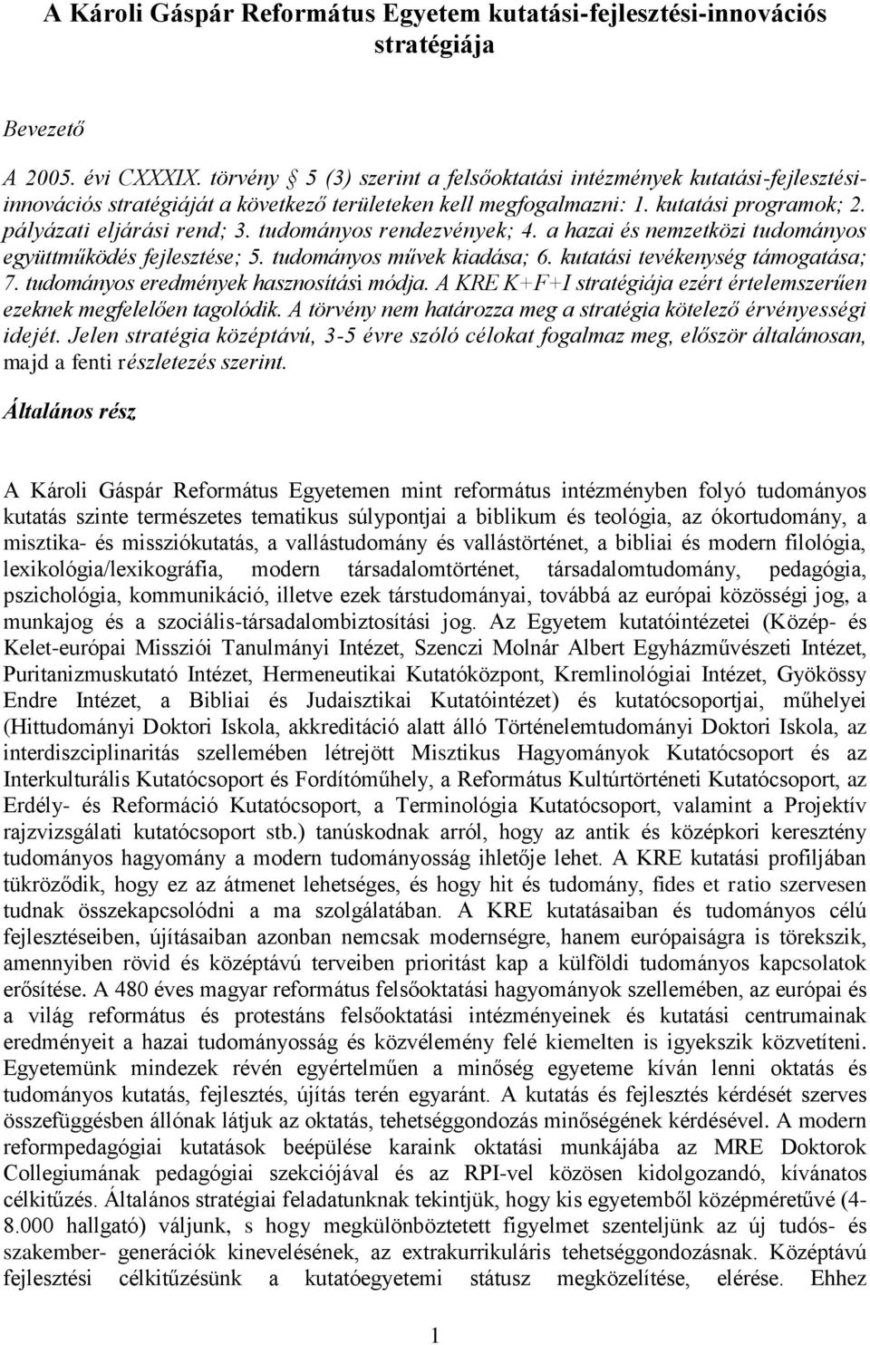 tudományos rendezvények; 4. a hazai és nemzetközi tudományos együttműködés fejlesztése; 5. tudományos művek kiadása; 6. kutatási tevékenység támogatása; 7. tudományos eredmények hasznosítási módja.