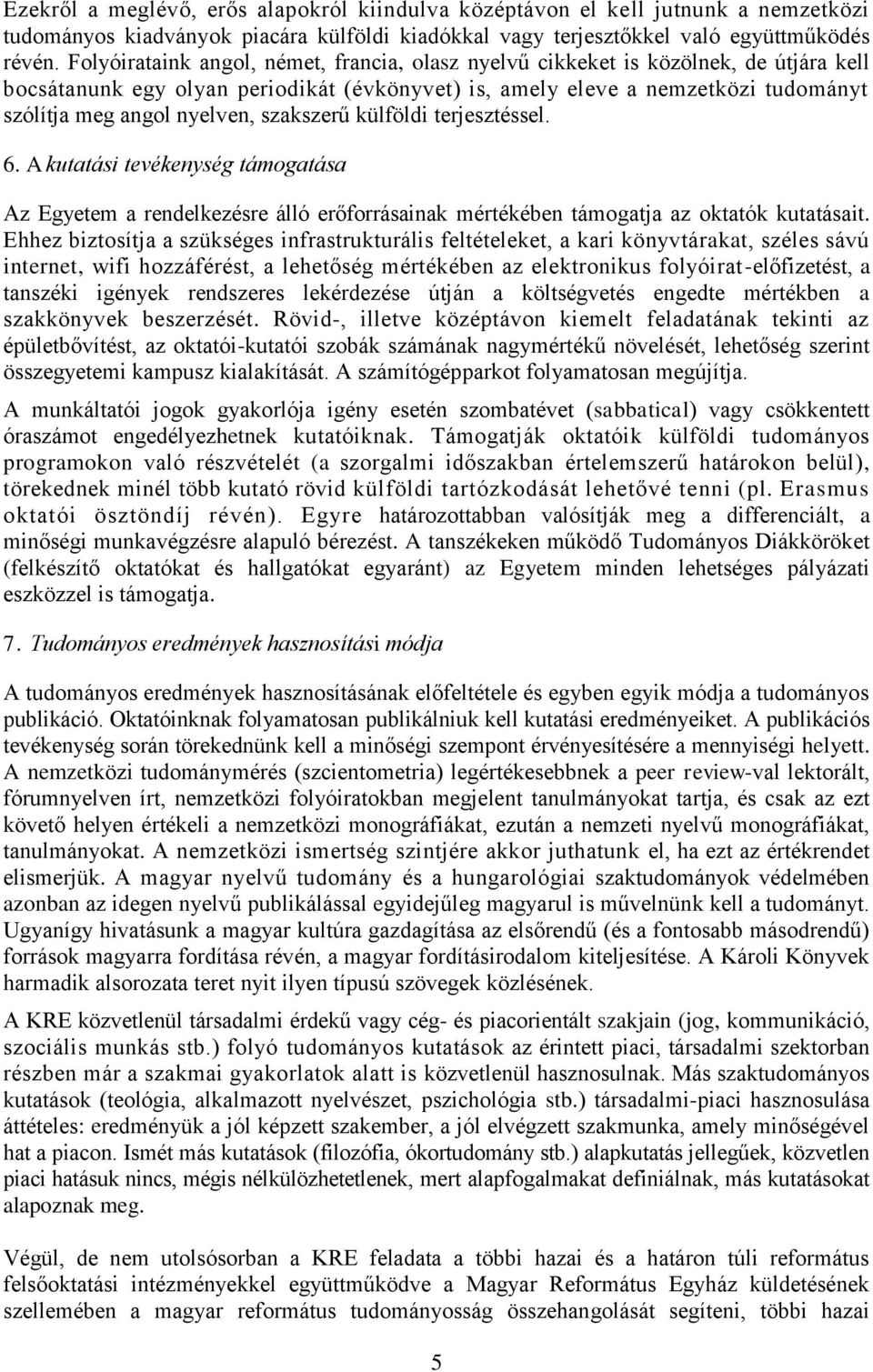 szakszerű külföldi terjesztéssel. 6. A kutatási tevékenység támogatása Az Egyetem a rendelkezésre álló erőforrásainak mértékében támogatja az oktatók kutatásait.