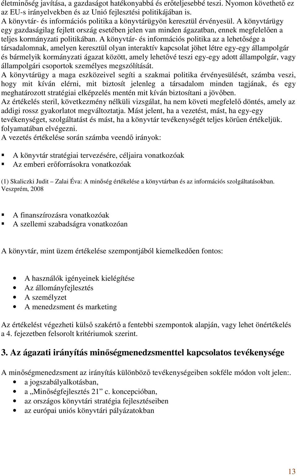 A könyvtárügy egy gazdaságilag fejlett ország esetében jelen van minden ágazatban, ennek megfelelően a teljes kormányzati politikában.