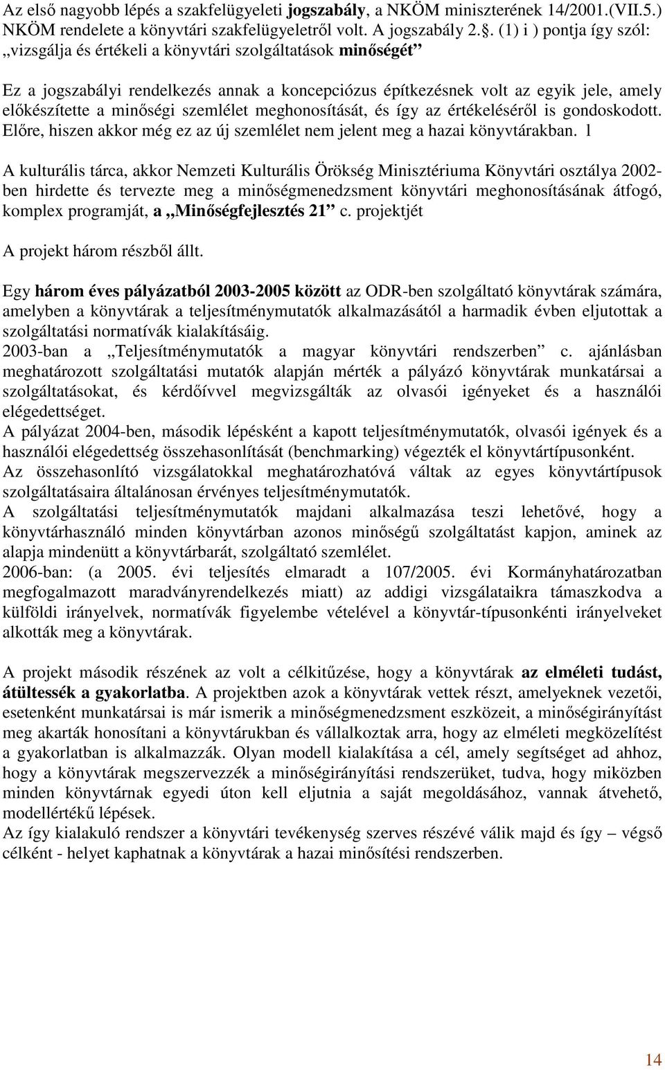 szemlélet meghonosítását, és így az értékeléséről is gondoskodott. Előre, hiszen akkor még ez az új szemlélet nem jelent meg a hazai könyvtárakban.