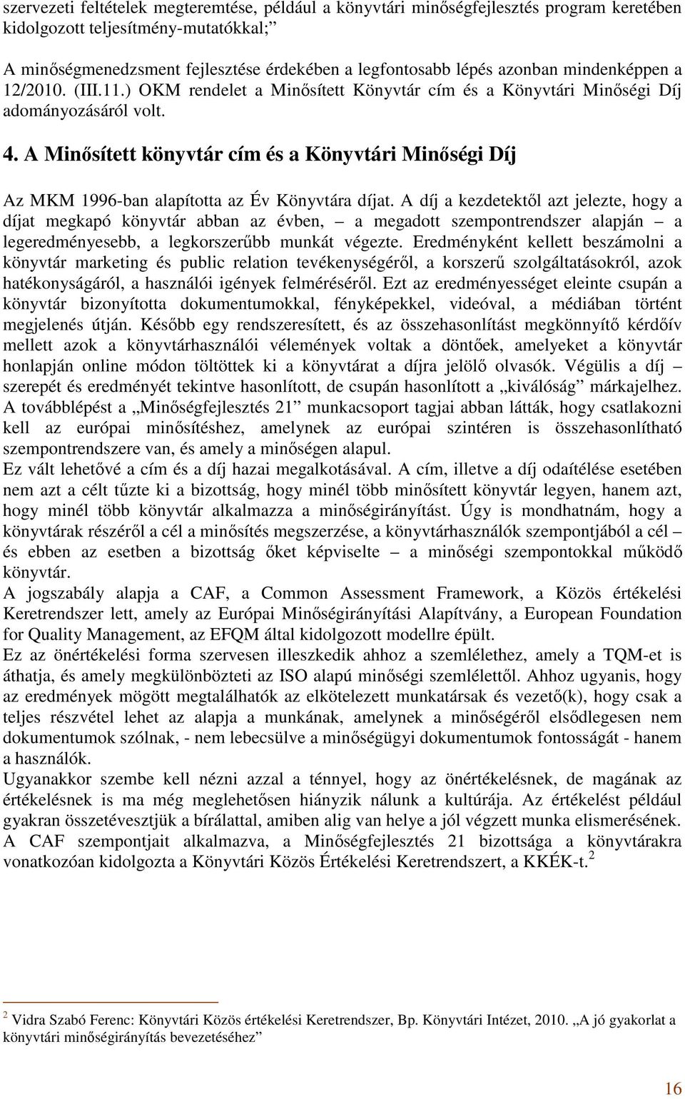 A Minősített könyvtár cím és a Könyvtári Minőségi Díj Az MKM 1996-ban alapította az Év Könyvtára díjat.