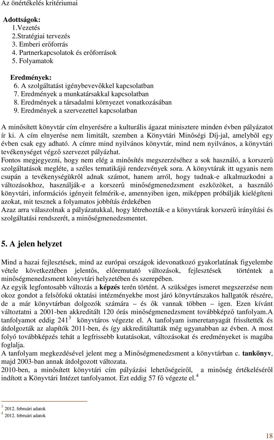 Eredmények a szervezettel kapcsolatban A minősített könyvtár cím elnyerésére a kulturális ágazat minisztere minden évben pályázatot ír ki.