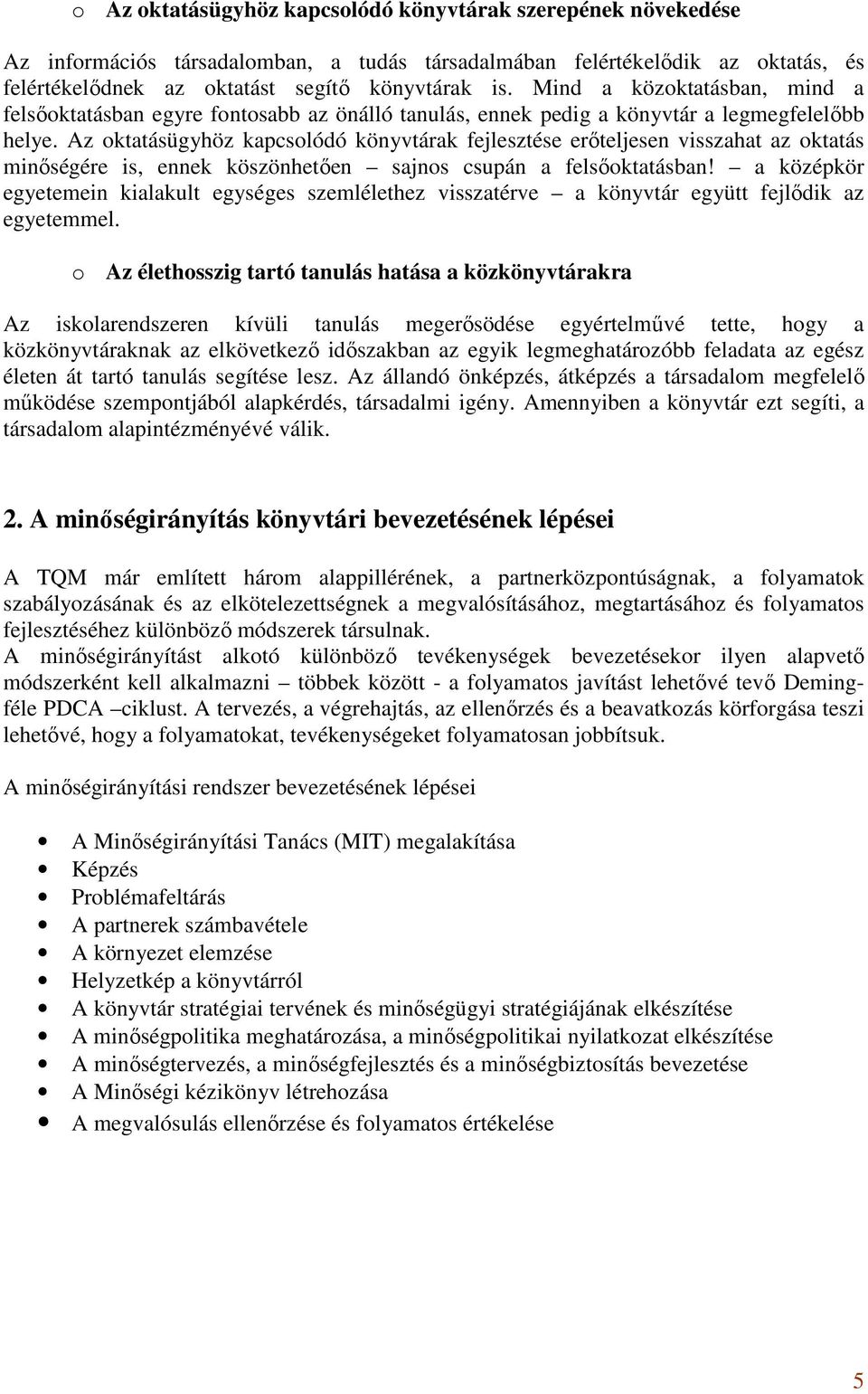 Az oktatásügyhöz kapcsolódó könyvtárak fejlesztése erőteljesen visszahat az oktatás minőségére is, ennek köszönhetően sajnos csupán a felsőoktatásban!