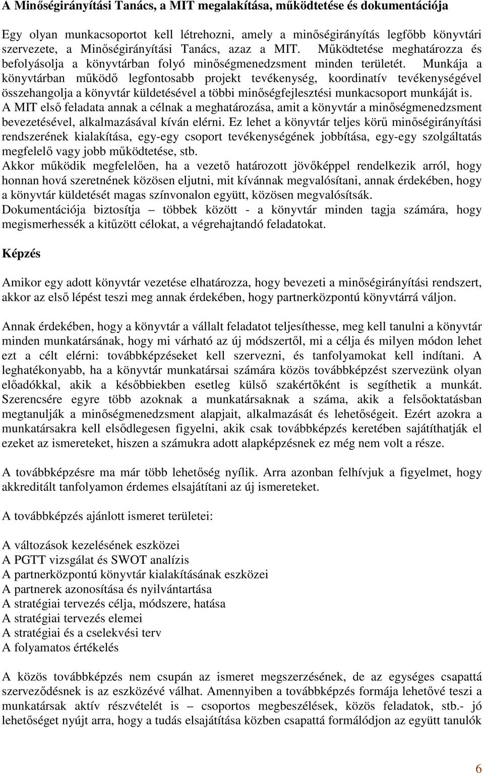 Munkája a könyvtárban működő legfontosabb projekt tevékenység, koordinatív tevékenységével összehangolja a könyvtár küldetésével a többi minőségfejlesztési munkacsoport munkáját is.