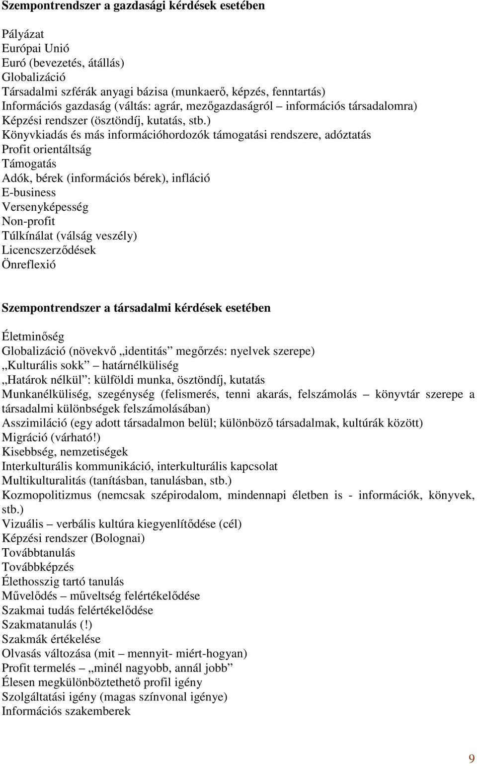 ) Könyvkiadás és más információhordozók támogatási rendszere, adóztatás Profit orientáltság Támogatás Adók, bérek (információs bérek), infláció E-business Versenyképesség Non-profit Túlkínálat