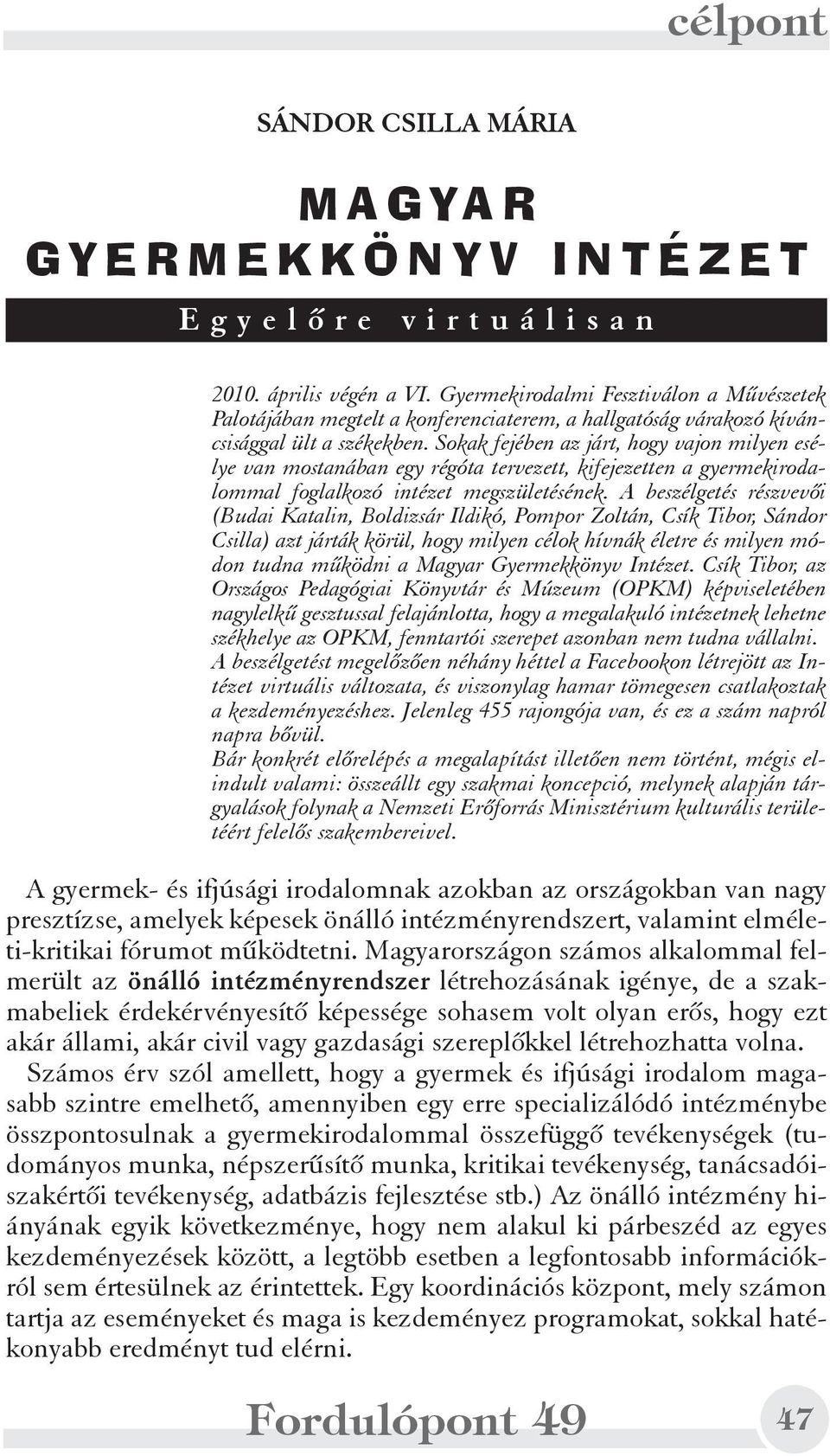 Sokak fejében az járt, hogy vajon milyen esélye van mostanában egy régóta tervezett, kifejezetten a gyermekirodalommal foglalkozó intézet megszületésének.