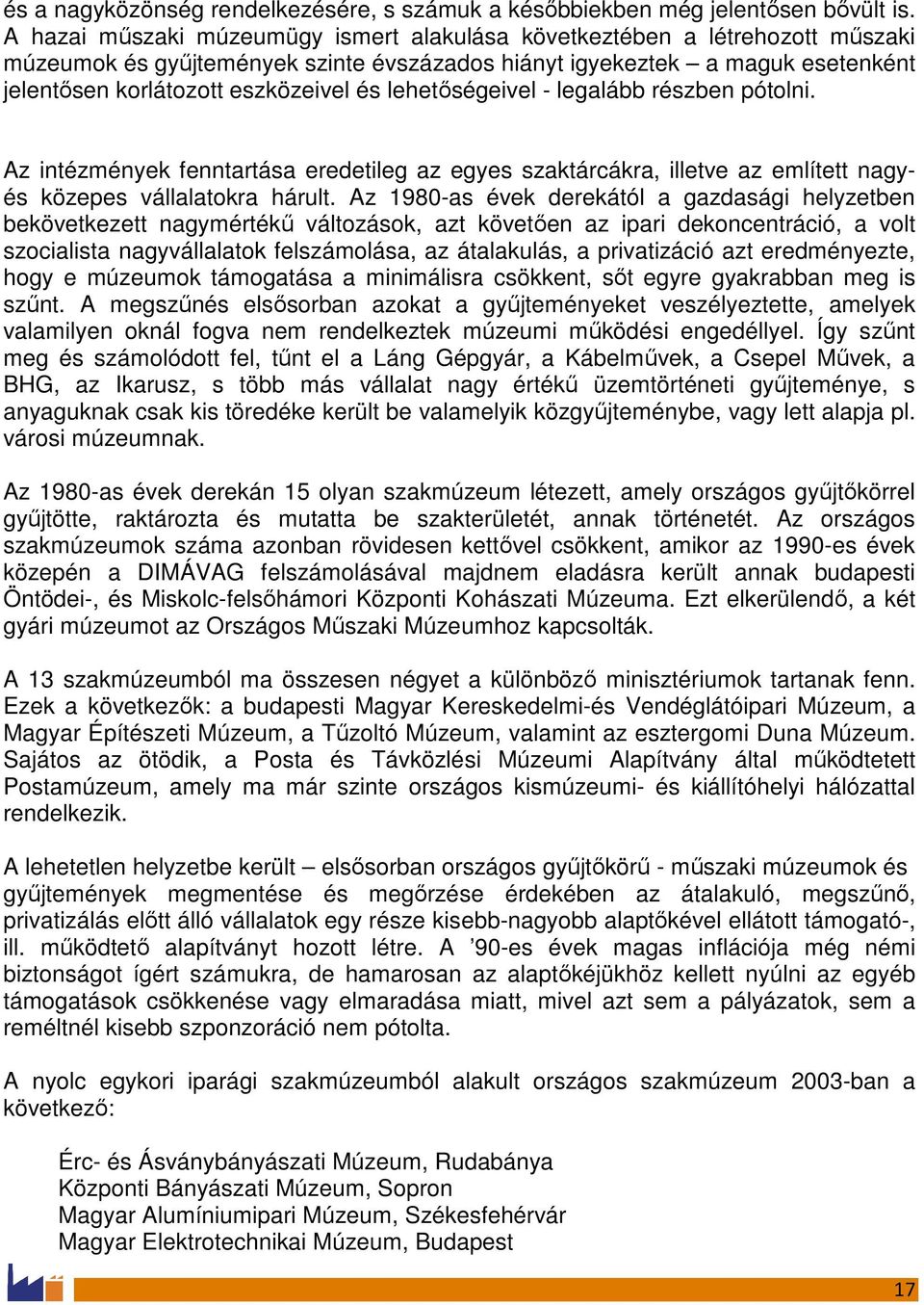 lehetıségeivel - legalább részben pótolni. Az intézmények fenntartása eredetileg az egyes szaktárcákra, illetve az említett nagyés közepes vállalatokra hárult.