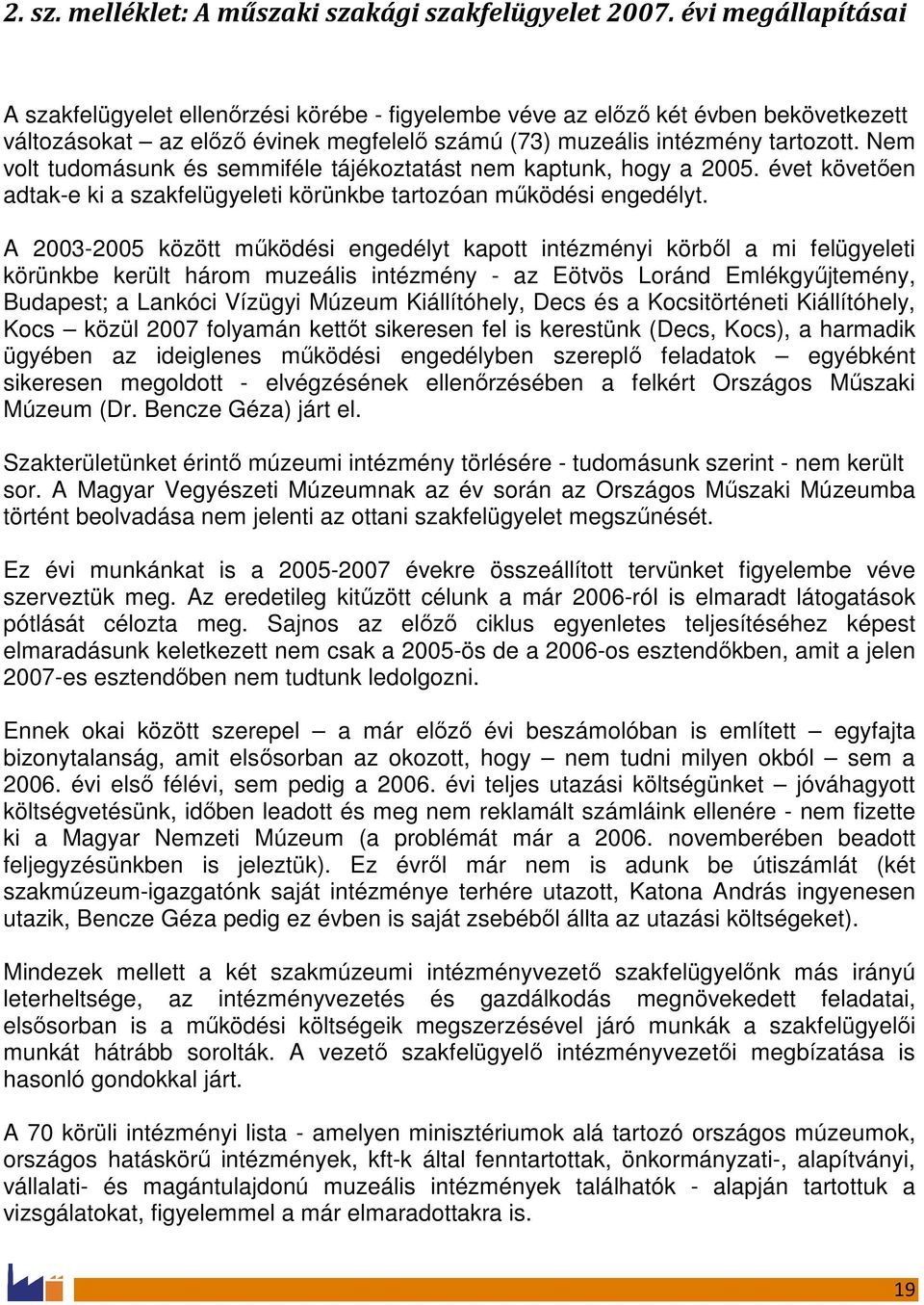 Nem volt tudomásunk és semmiféle tájékoztatást nem kaptunk, hogy a 2005. évet követıen adtak-e ki a szakfelügyeleti körünkbe tartozóan mőködési engedélyt.