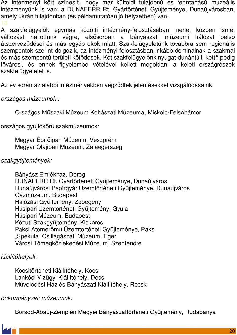 18 A szakfelügyelık egymás közötti intézmény-felosztásában menet közben ismét változást hajtottunk végre, elsısorban a bányászati múzeumi hálózat belsı átszervezıdései és más egyéb okok miatt.