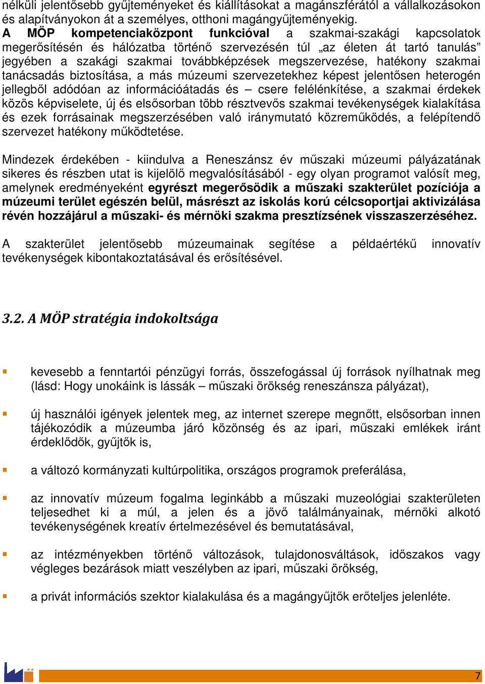 megszervezése, hatékony szakmai tanácsadás biztosítása, a más múzeumi szervezetekhez képest jelentısen heterogén jellegbıl adódóan az információátadás és csere felélénkítése, a szakmai érdekek közös