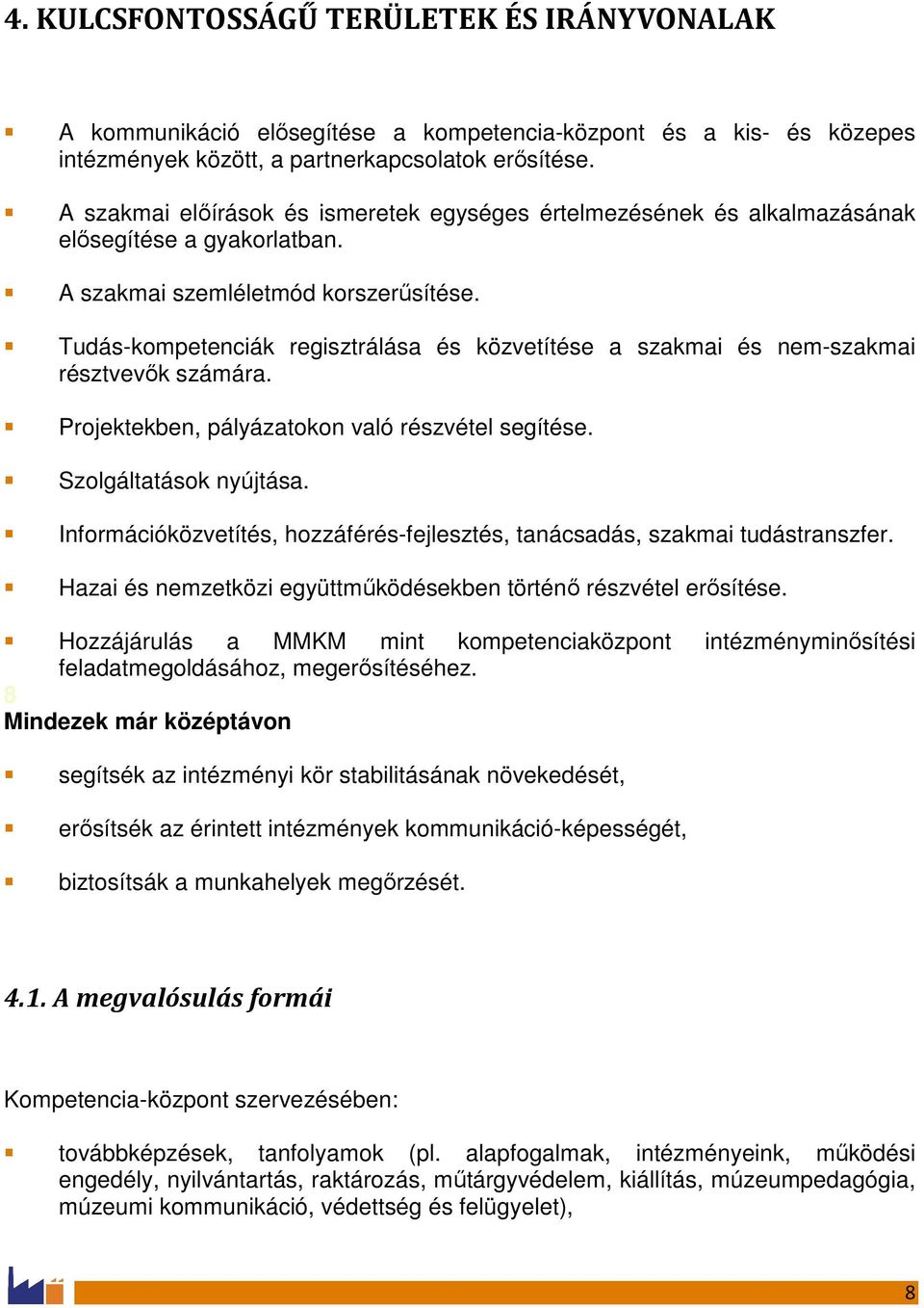 Tudás-kompetenciák regisztrálása és közvetítése a szakmai és nem-szakmai résztvevık számára. Projektekben, pályázatokon való részvétel segítése. Szolgáltatások nyújtása.