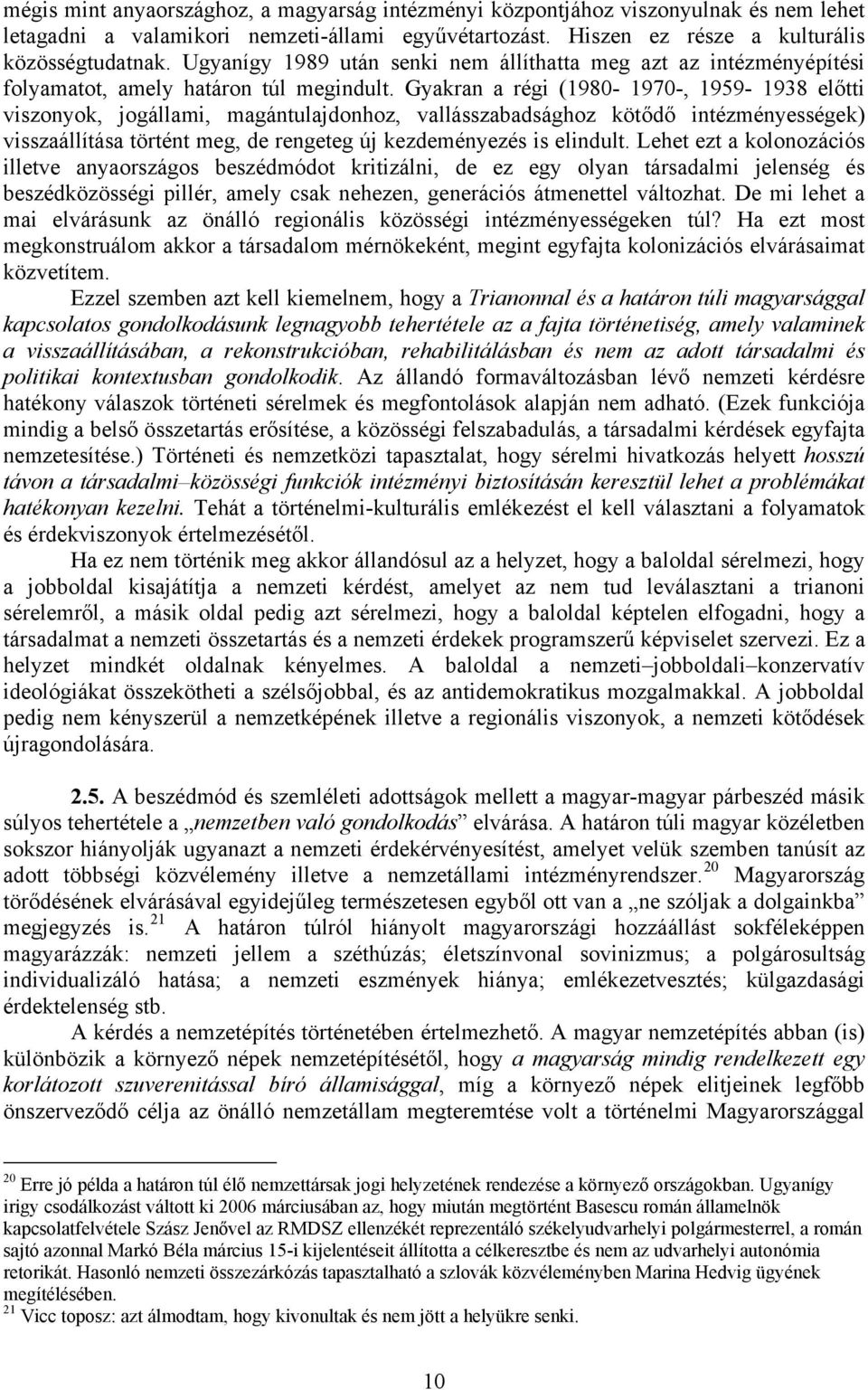 Gyakran a régi (1980-1970-, 1959-1938 előtti viszonyok, jogállami, magántulajdonhoz, vallásszabadsághoz kötődő intézményességek) visszaállítása történt meg, de rengeteg új kezdeményezés is elindult.