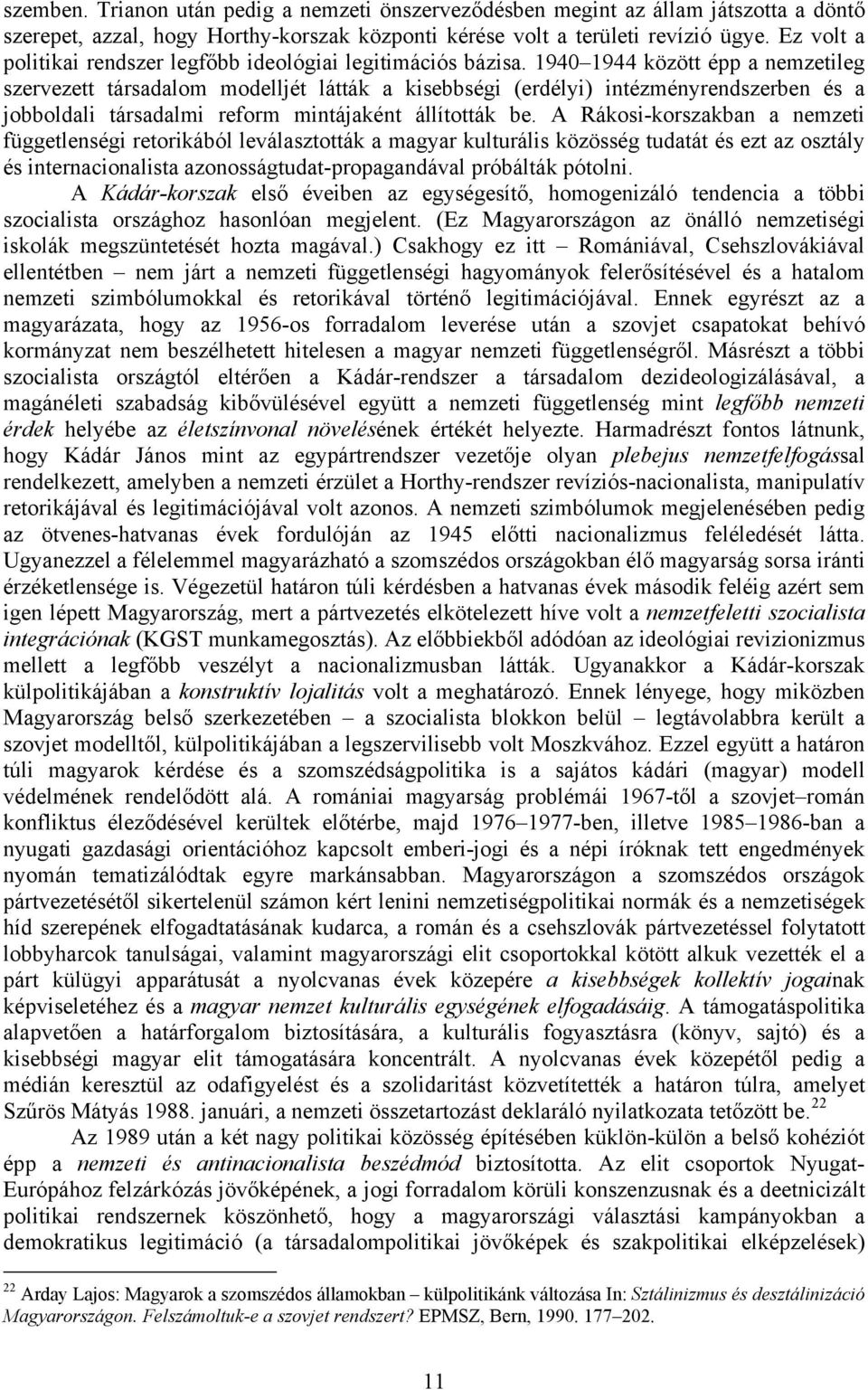 1940 1944 között épp a nemzetileg szervezett társadalom modelljét látták a kisebbségi (erdélyi) intézményrendszerben és a jobboldali társadalmi reform mintájaként állították be.