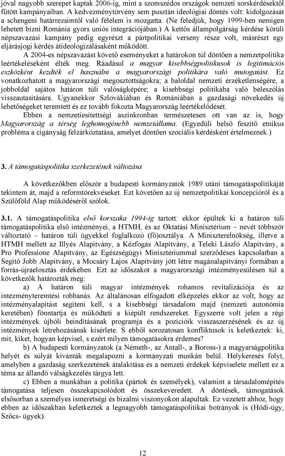 (Ne feledjük, hogy 1999-ben nemigen lehetett bízni Románia gyors uniós integrációjában.