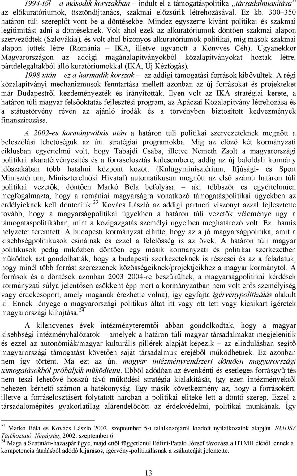 Volt ahol ezek az alkuratóriumok döntően szakmai alapon szerveződtek (Szlovákia), és volt ahol bizonyos alkuratóriumok politikai, míg mások szakmai alapon jöttek létre (Románia IKA, illetve ugyanott