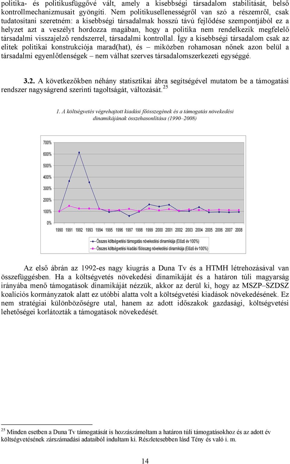 nem rendelkezik megfelelő társadalmi visszajelző rendszerrel, társadalmi kontrollal.