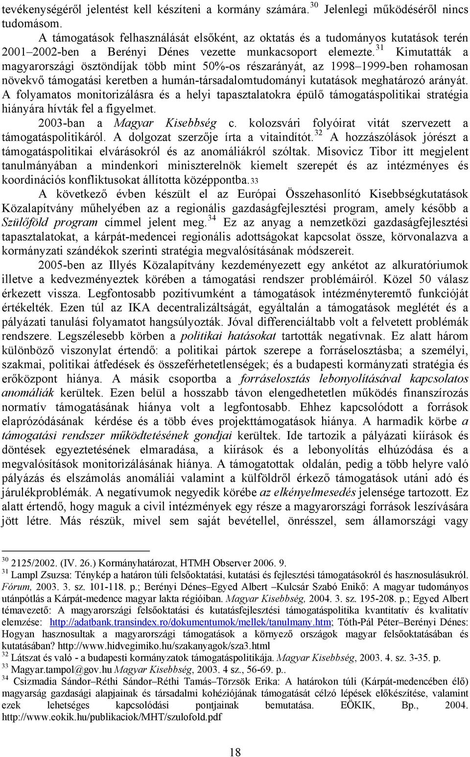 31 Kimutatták a magyarországi ösztöndíjak több mint 50%-os részarányát, az 1998 1999-ben rohamosan növekvő támogatási keretben a humán-társadalomtudományi kutatások meghatározó arányát.