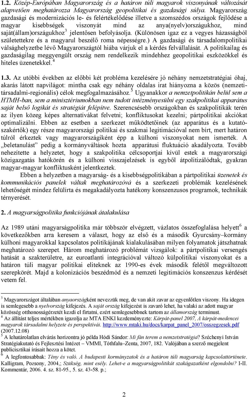 jelentősen befolyásolja. (Különösen igaz ez a vegyes házasságból születettekre és a magyarul beszélő roma népességre.