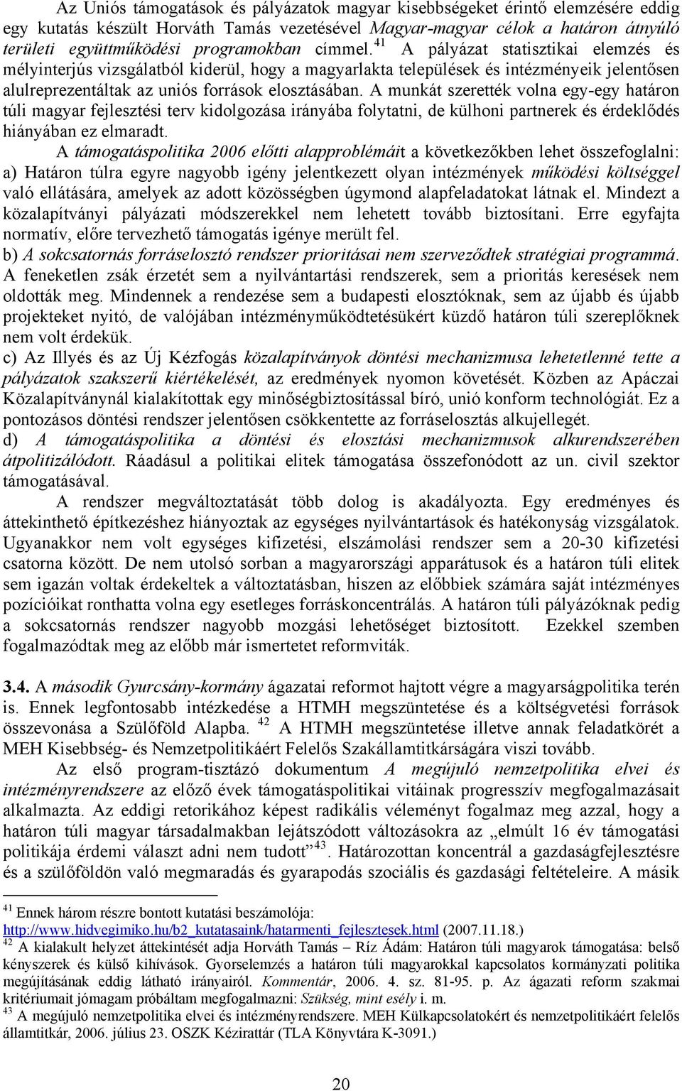 41 A pályázat statisztikai elemzés és mélyinterjús vizsgálatból kiderül, hogy a magyarlakta települések és intézményeik jelentősen alulreprezentáltak az uniós források elosztásában.