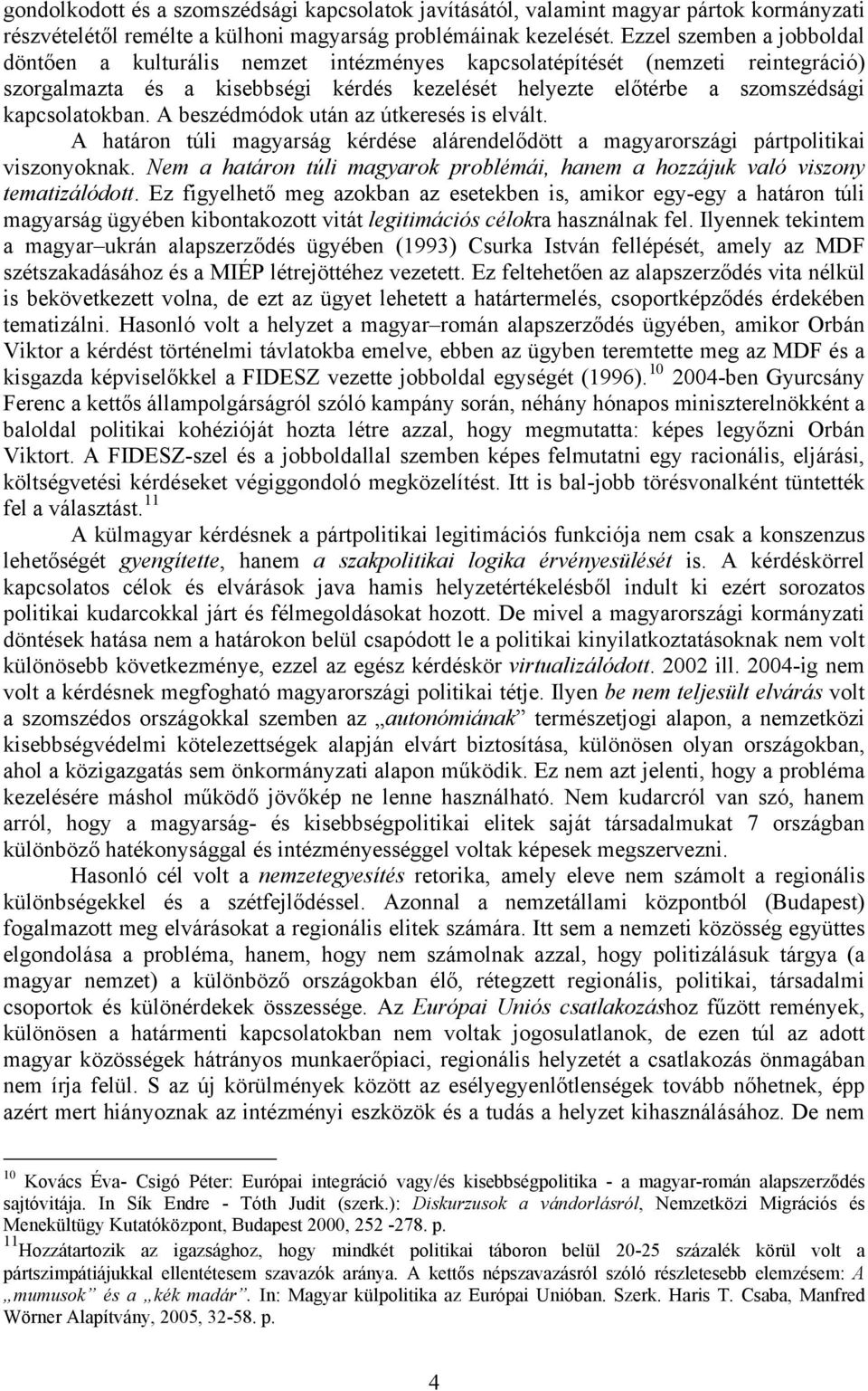 kapcsolatokban. A beszédmódok után az útkeresés is elvált. A határon túli magyarság kérdése alárendelődött a magyarországi pártpolitikai viszonyoknak.