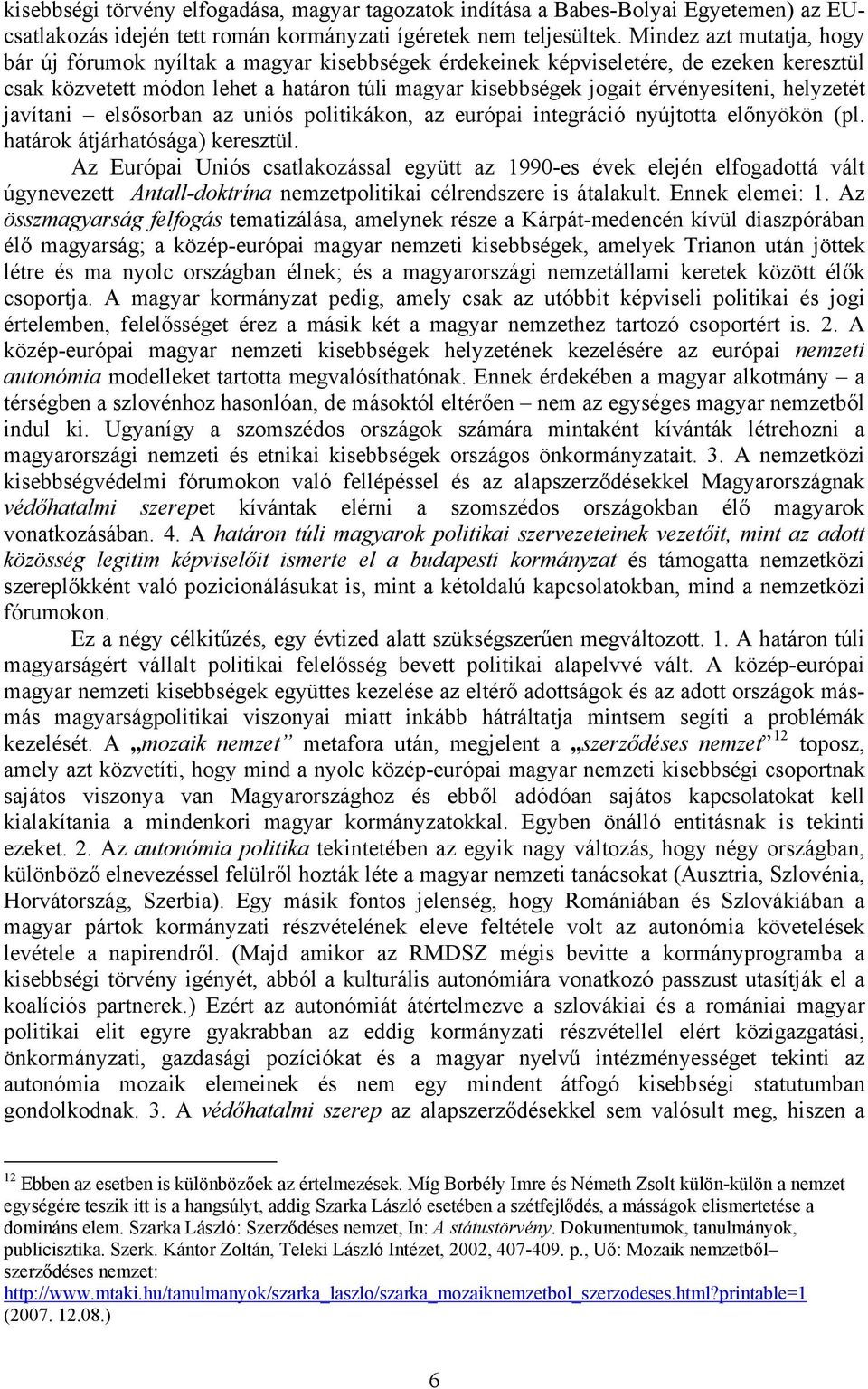 helyzetét javítani elsősorban az uniós politikákon, az európai integráció nyújtotta előnyökön (pl. határok átjárhatósága) keresztül.